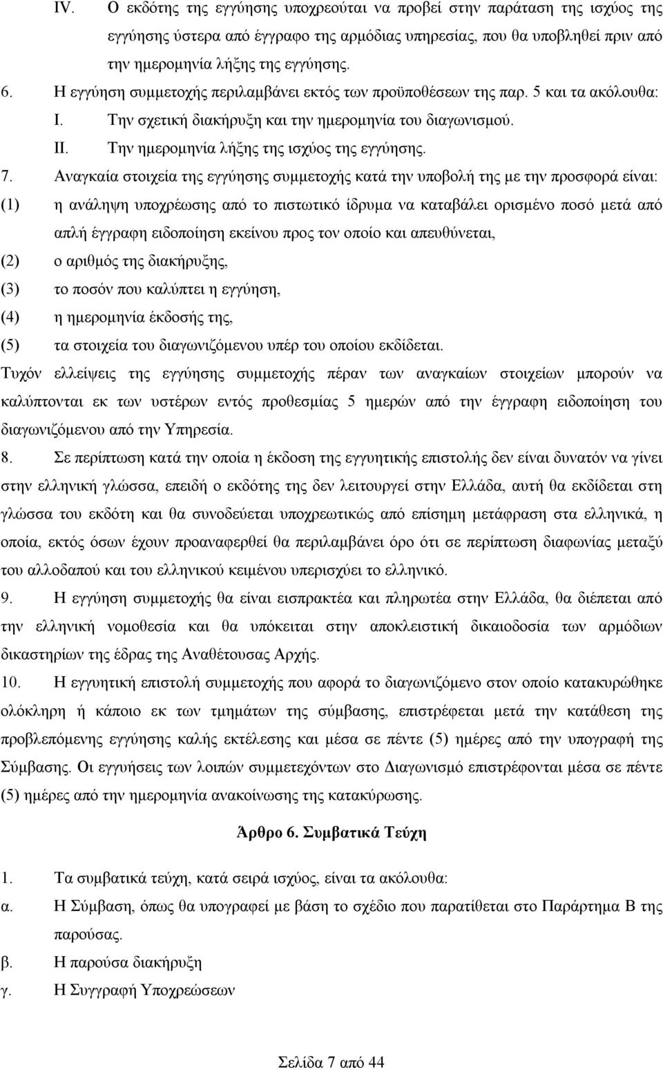 Αναγκαία στοιχεία της εγγύησης συμμετοχής κατά την υποβολή της με την προσφορά είναι: (1) η ανάληψη υποχρέωσης από το πιστωτικό ίδρυμα να καταβάλει ορισμένο ποσό μετά από απλή έγγραφη ειδοποίηση