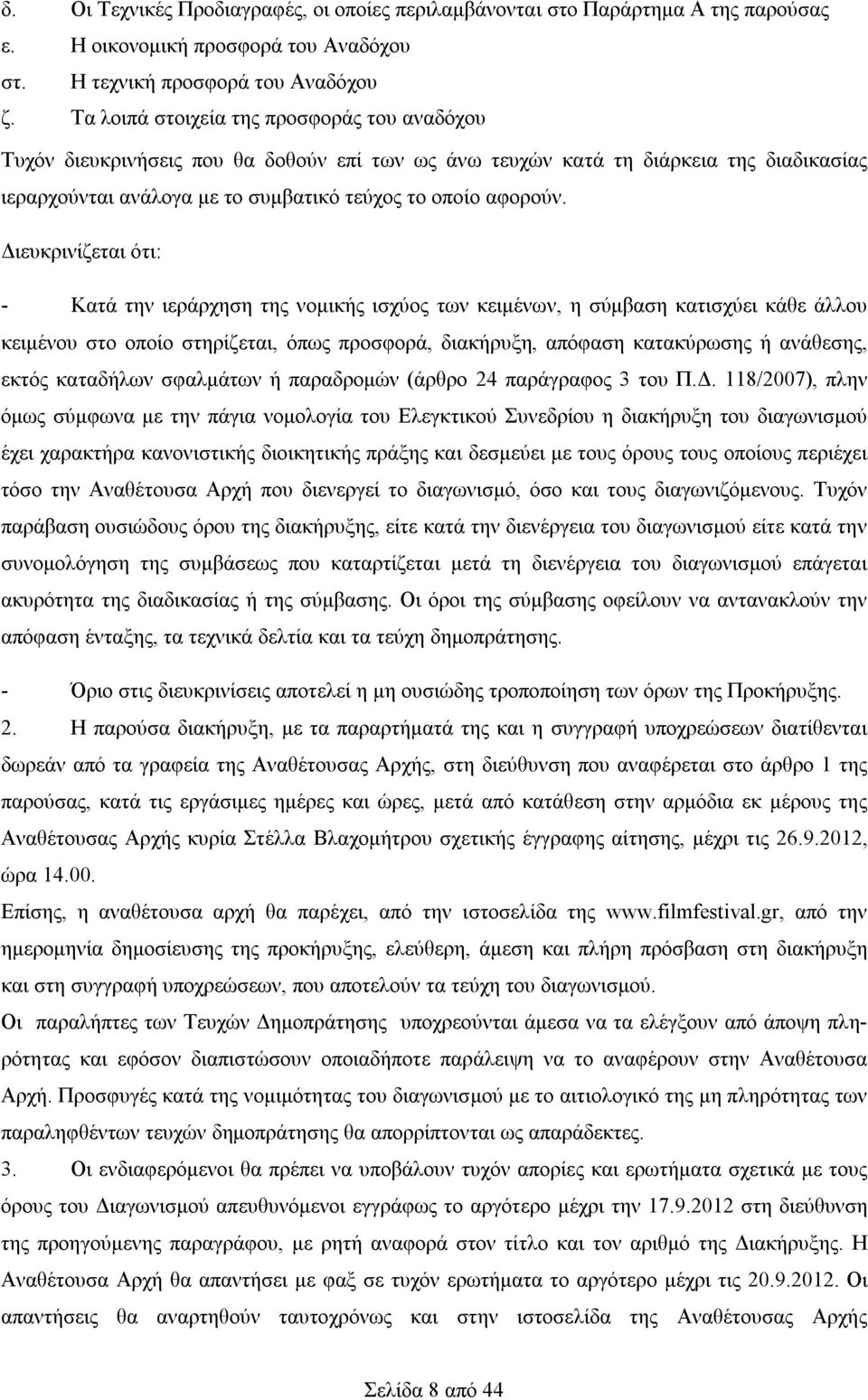 Διευκρινίζεται ότι: - Κατά την ιεράρχηση της νομικής ισχύος των κειμένων, η σύμβαση κατισχύει κάθε άλλου κειμένου στο οποίο στηρίζεται, όπως προσφορά, διακήρυξη, απόφαση κατακύρωσης ή ανάθεσης, εκτός