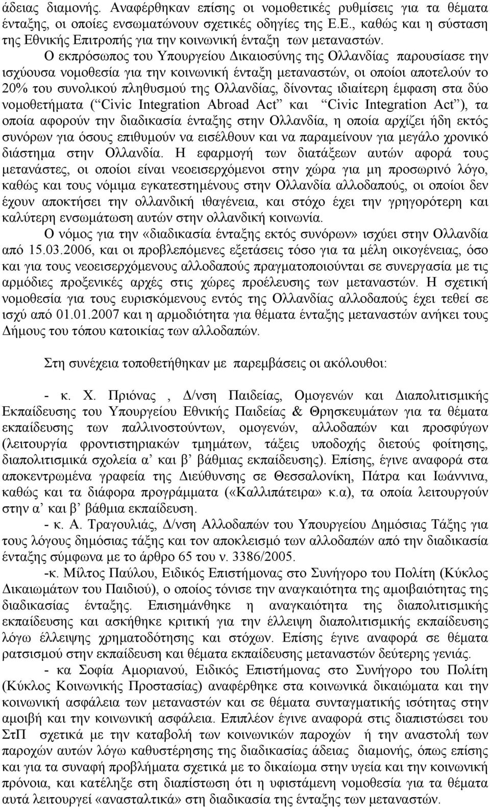 Ο εκπρόσωπος του Υπουργείου ικαιοσύνης της Ολλανδίας παρουσίασε την ισχύουσα νοµοθεσία για την κοινωνική ένταξη µεταναστών, οι οποίοι αποτελούν το 20% του συνολικού πληθυσµού της Ολλανδίας, δίνοντας