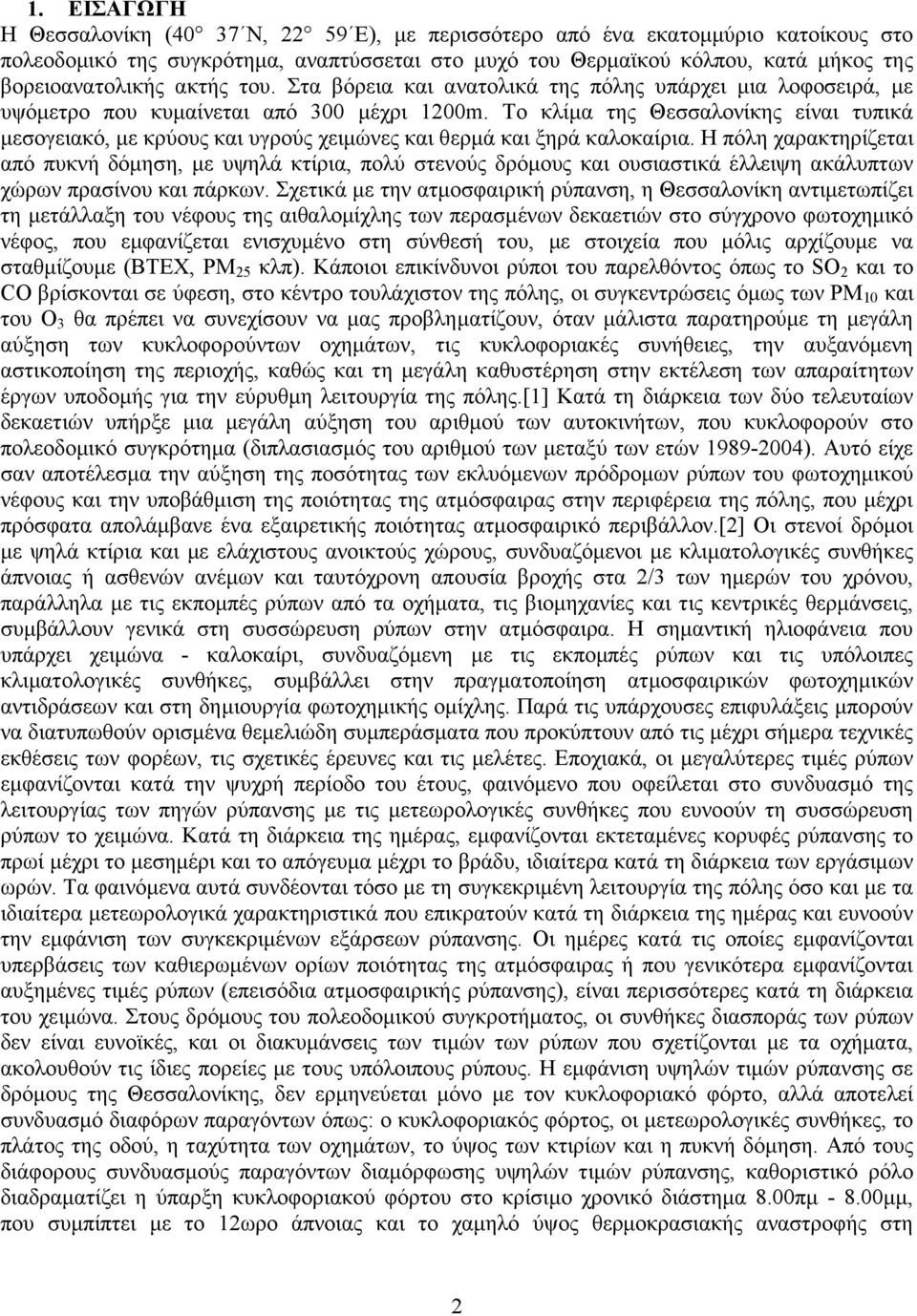 Το κλίµα της Θεσσαλονίκης είναι τυπικά µεσογειακό, µε κρύους και υγρούς χειµώνες και θερµά και ξηρά καλοκαίρια.