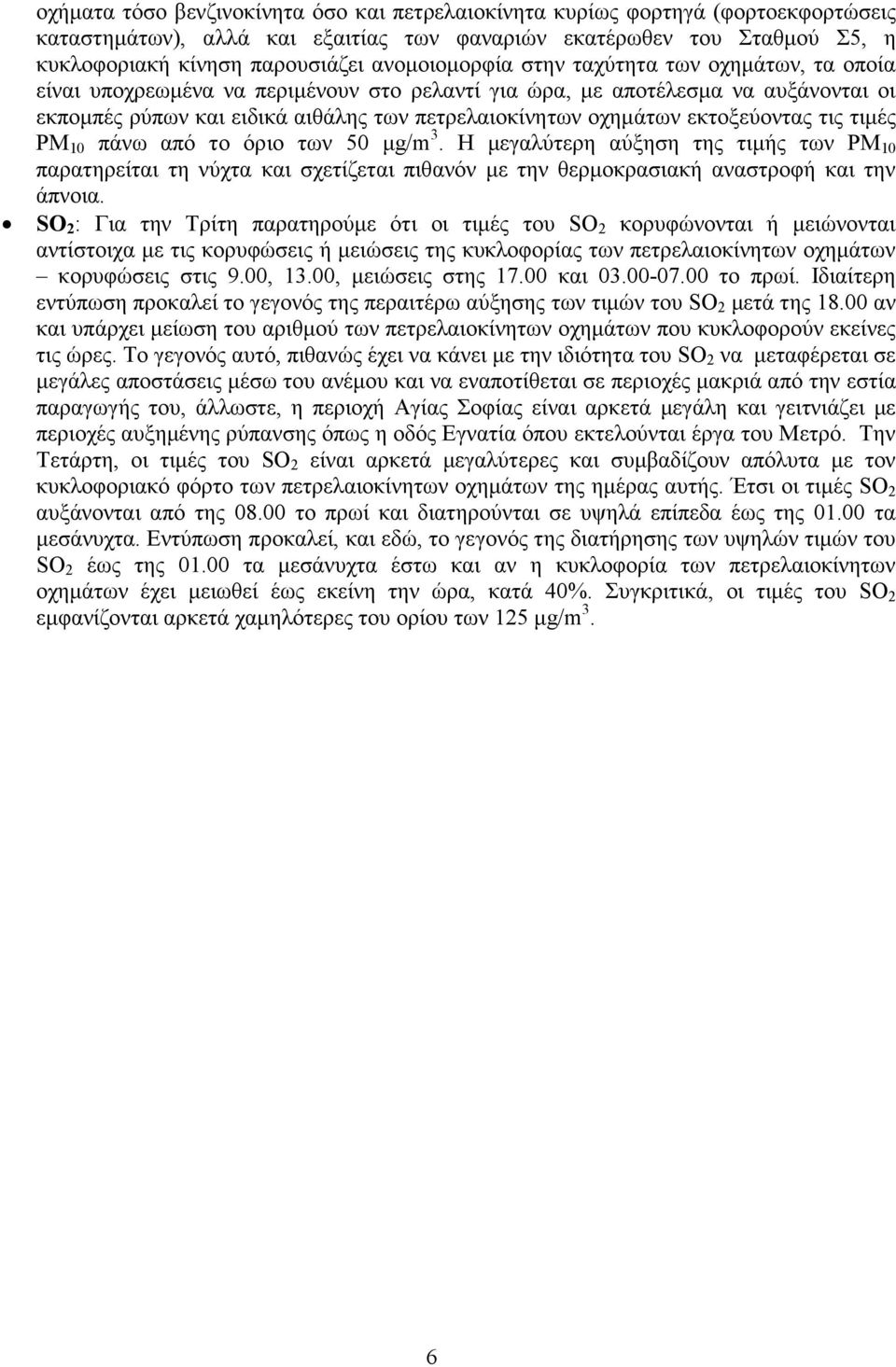 εκτοξεύοντας τις τιµές PM 10 πάνω από το όριο των 50 µg/m 3. Η µεγαλύτερη αύξηση της τιµής των PM 10 παρατηρείται τη νύχτα και σχετίζεται πιθανόν µε την θερµοκρασιακή αναστροφή και την άπνοια.