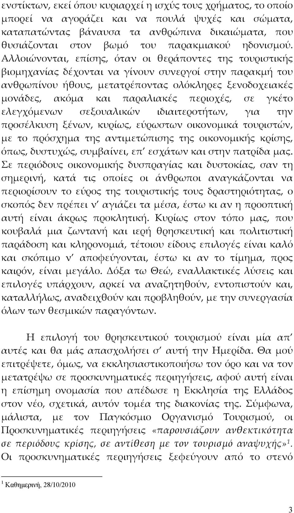 Αλλοιώνονται, επίσης, όταν οι θεράποντες της τουριστικής βιομηχανίας δέχονται να γίνουν συνεργοί στην παρακμή του ανθρωπίνου ήθους, μετατρέποντας ολόκληρες ξενοδοχειακές μονάδες, ακόμα και παραλιακές