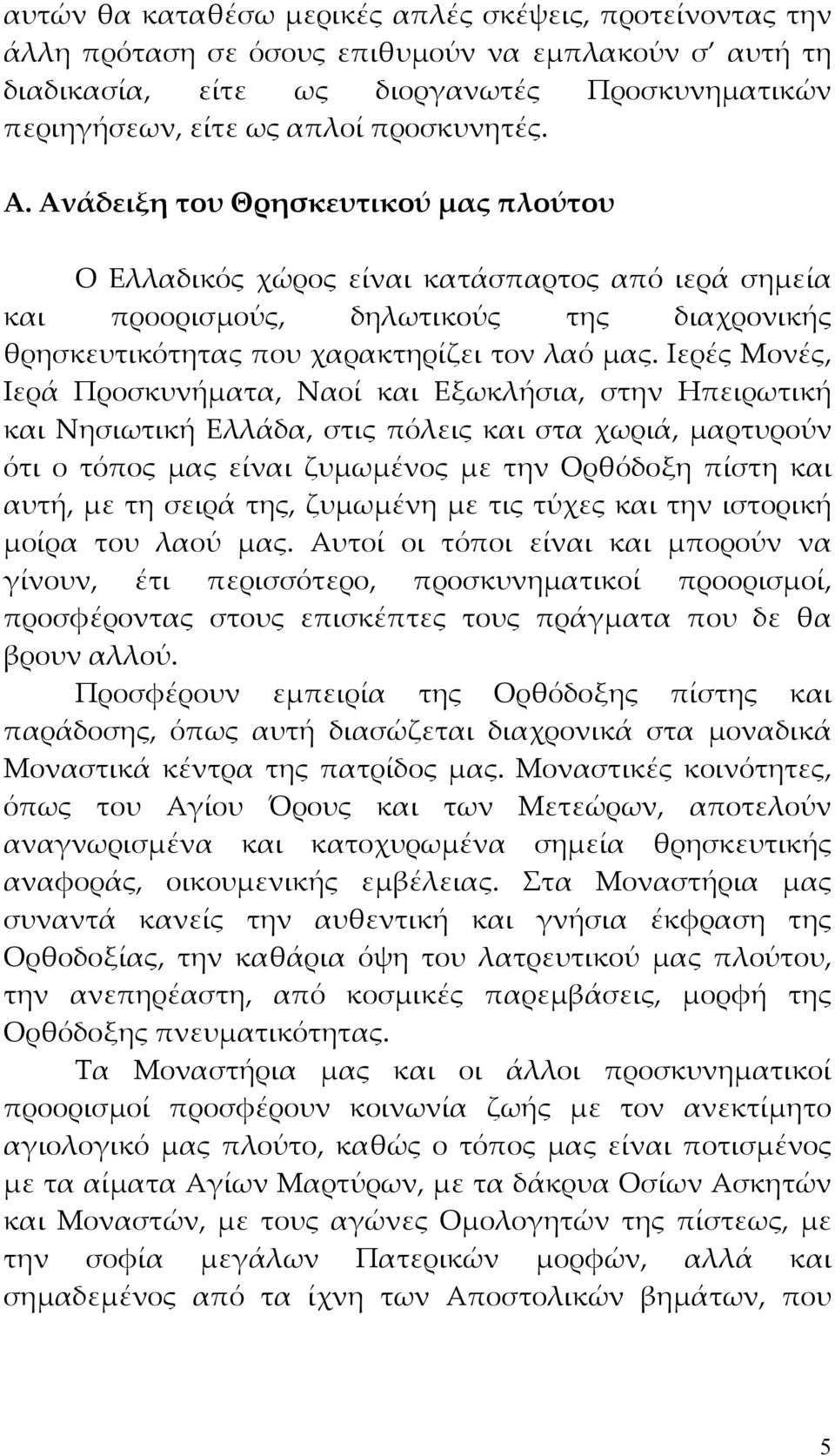 Ιερές Μονές, Ιερά Προσκυνήματα, Ναοί και Εξωκλήσια, στην Ηπειρωτική και Νησιωτική Ελλάδα, στις πόλεις και στα χωριά, μαρτυρούν ότι ο τόπος μας είναι ζυμωμένος με την Ορθόδοξη πίστη και αυτή, με τη