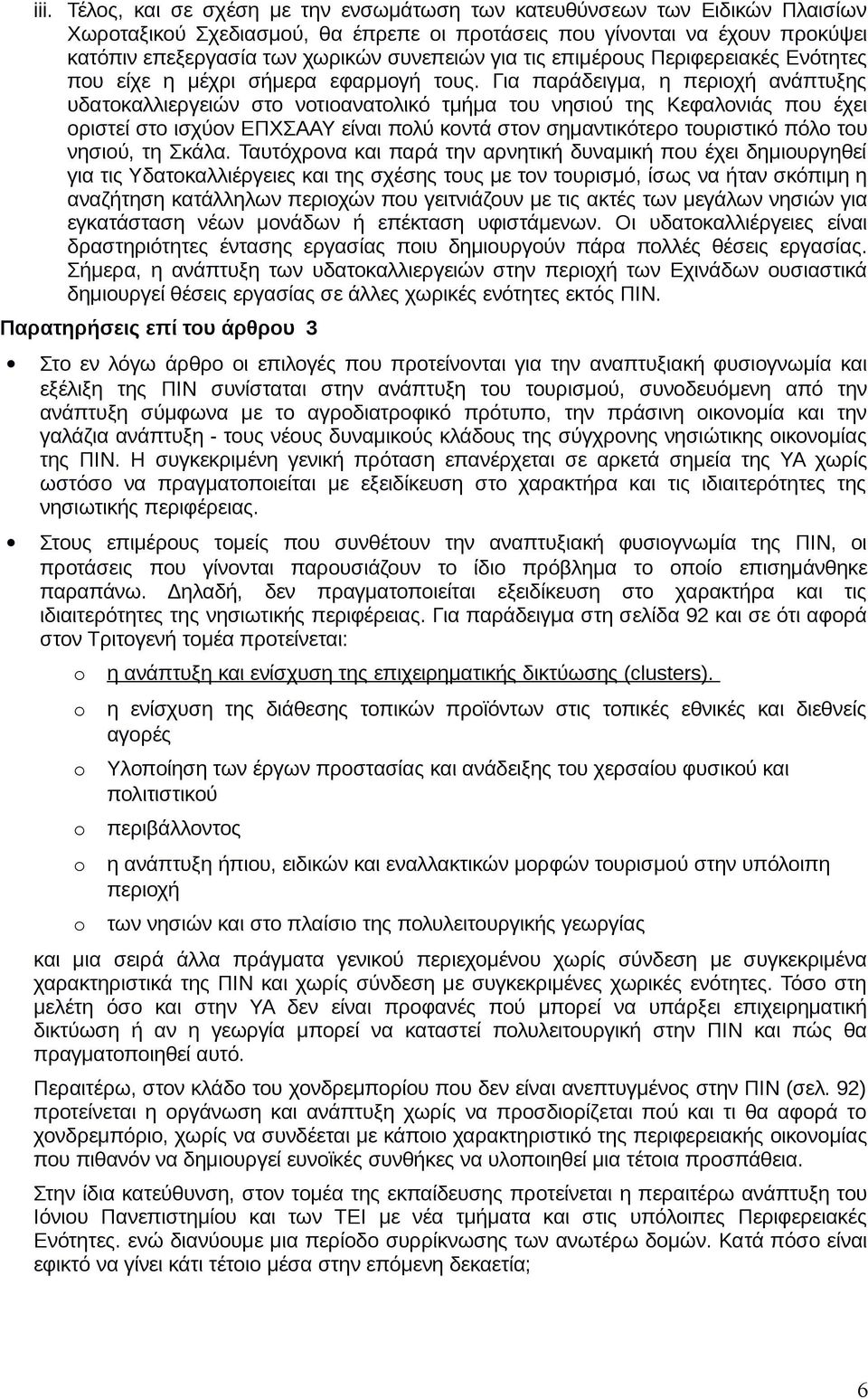 Για παράδειγμα, η περιοχή ανάπτυξης υδατοκαλλιεργειών στο νοτιοανατολικό τμήμα του νησιού της Κεφαλονιάς που έχει οριστεί στο ισχύον ΕΠΧΣΑΑΥ είναι πολύ κοντά στον σημαντικότερο τουριστικό πόλο του