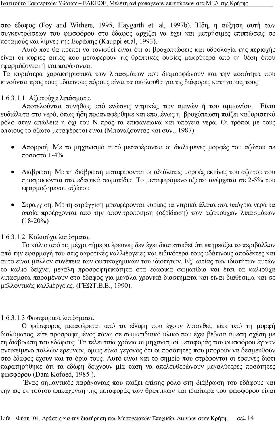 Αυτό που θα πρέπει να τονισθεί είναι ότι οι βροχοπτώσεις και υδρολογία της περιοχής είναι οι κύριες αιτίες που µεταφέρουν τις θρεπτικές ουσίες µακρύτερα από τη θέση όπου εφαρµόζονται ή και παράγονται.