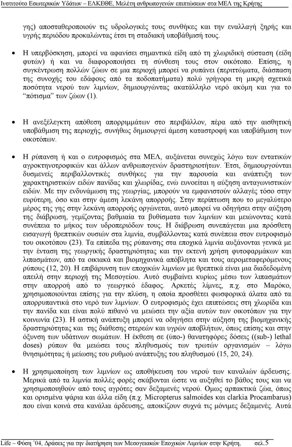 Επίσης, η συγκέντρωση πολλών ζώων σε µια περιοχή µπορεί να ρυπάνει (περιττώµατα, διάσπαση της συνοχής του εδάφους από τα ποδοπατήµατα) πολύ γρήγορα τη µικρή σχετικά ποσότητα νερού των λιµνίων,