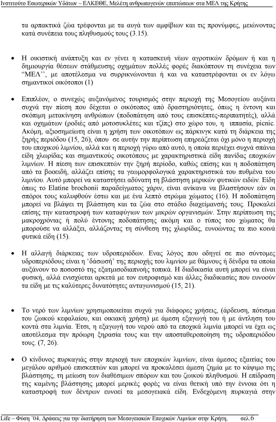 καταστρέφονται οι εν λόγω σηµαντικοί οικότοποι (1) Επιπλέον, ο συνεχώς αυξανόµενος τουρισµός στην περιοχή της Μεσογείου αυξάνει συχνά την πίεση που δέχεται ο οικότοπος από δραστηριότητες, όπως η