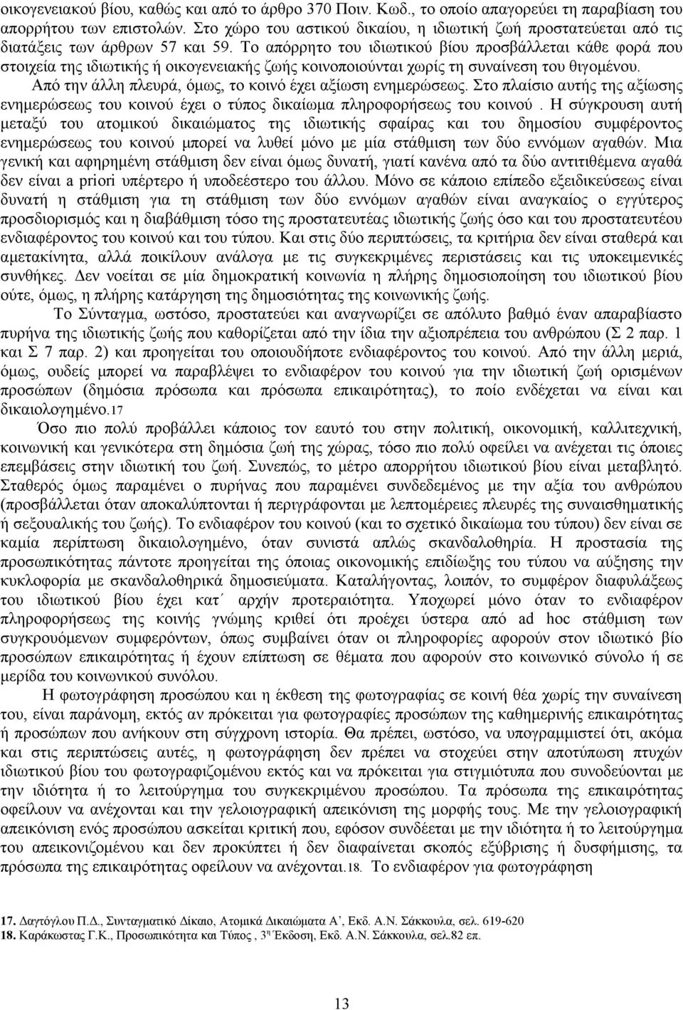 Το απόρρητο του ιδιωτικού βίου προσβάλλεται κάθε φορά που στοιχεία της ιδιωτικής ή οικογενειακής ζωής κοινοποιούνται χωρίς τη συναίνεση του θιγομένου.