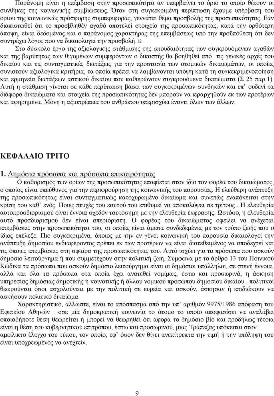 Εάν διαπιστωθεί ότι το προσβληθέν αγαθό αποτελεί στοιχείο της προσωπικότητας, κατά την ορθότερη άποψη, είναι δεδομένος και ο παράνομος χαρακτήρας της επεμβάσεως υπό την προϋπόθεση ότι δεν συντρέχει