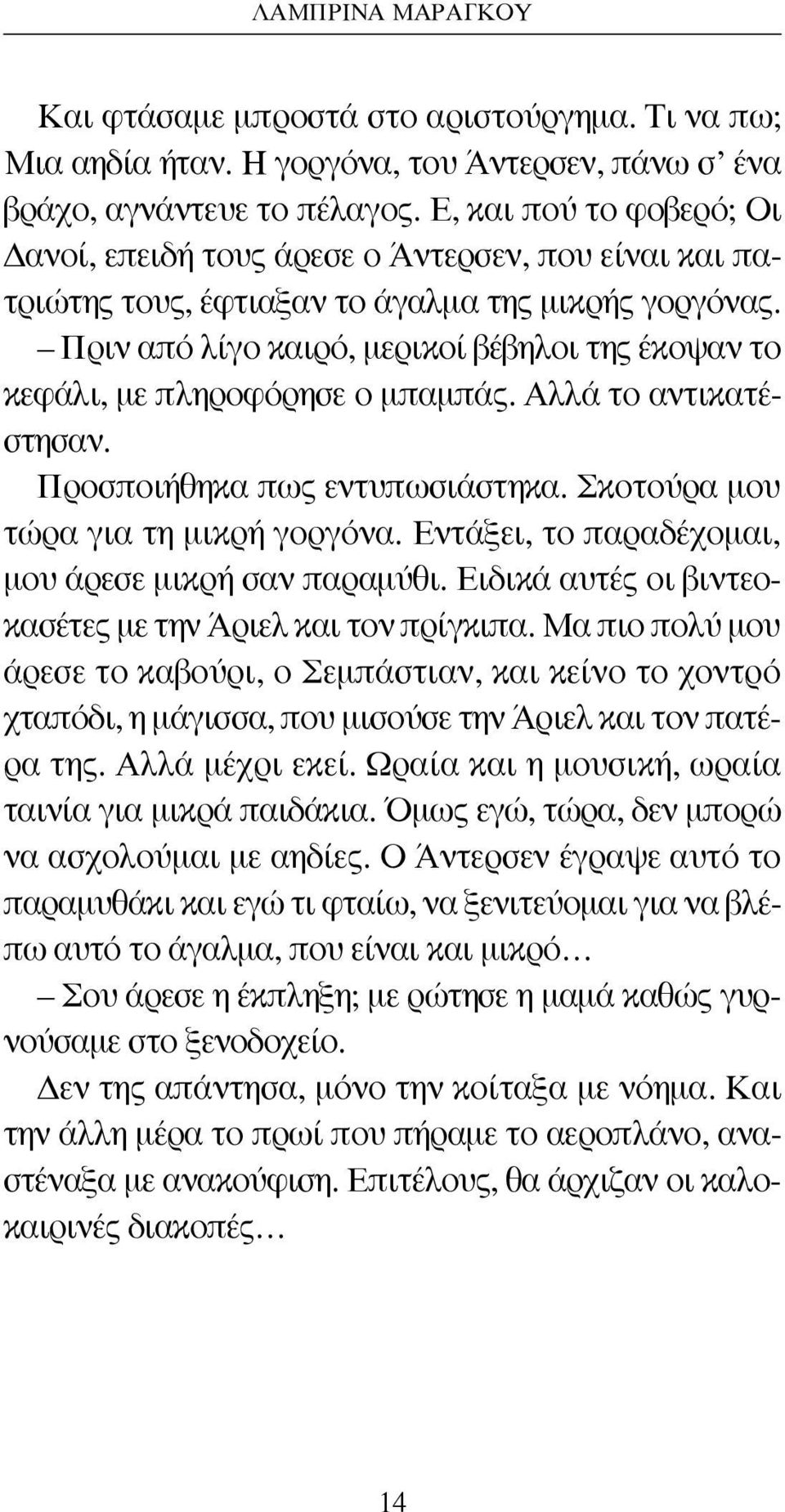 Πριν από λίγο καιρό, μερικοί βέβηλοι της έκοψαν το κεφάλι, με πληροφόρησε ο μπαμπάς. Αλλά το αντικατέστησαν. Προσποιήθηκα πως εντυπωσιάστηκα. Σκοτούρα μου τώρα για τη μικρή γοργόνα.