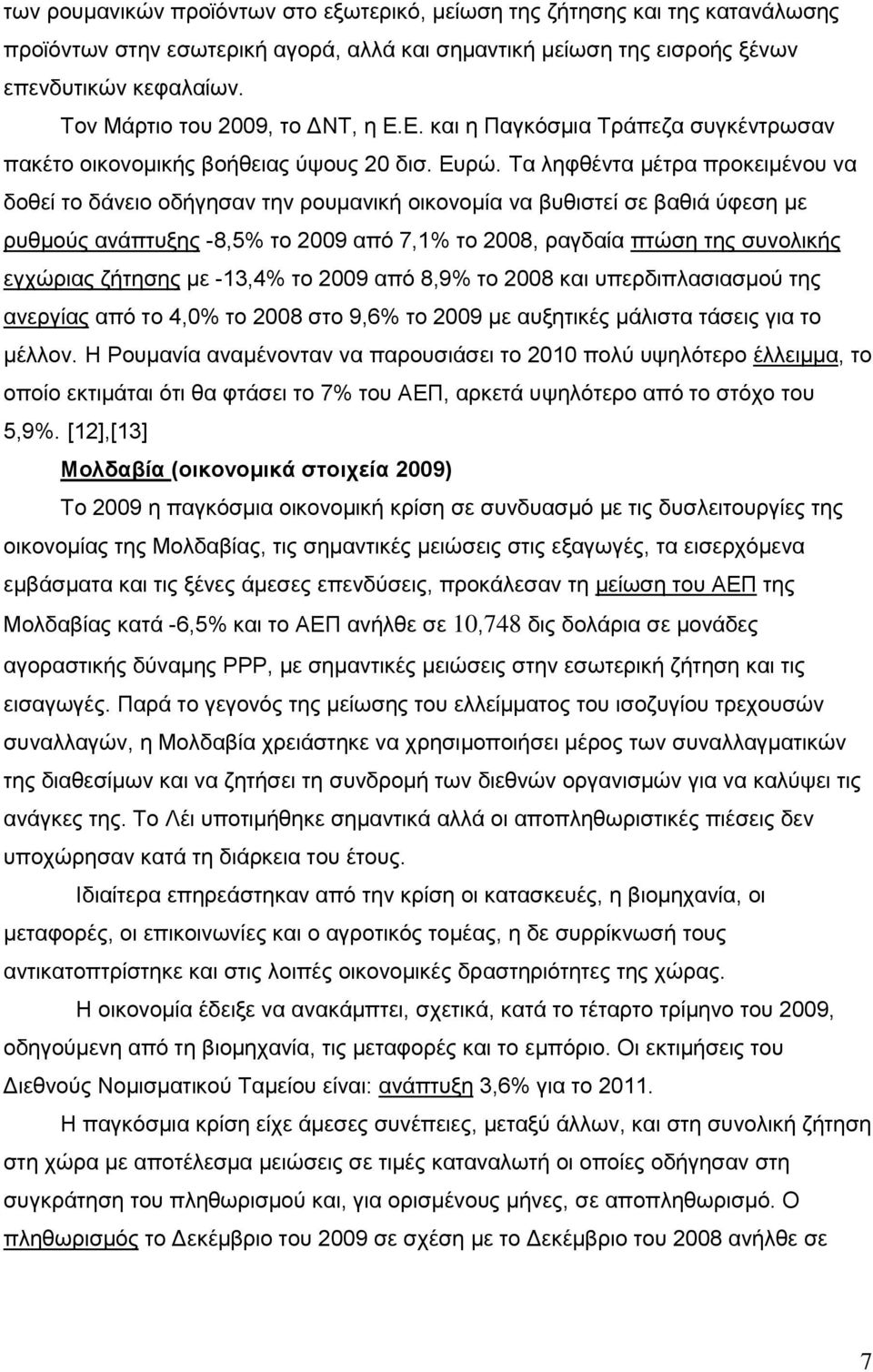 Σα ιεθζέληα κέηξα πξνθεηκέλνπ λα δνζεί ην δάλεην νδήγεζαλ ηελ ξνπκαληθή νηθνλνκία λα βπζηζηεί ζε βαζηά χθεζε κε ξπζκνχο αλάπηπμεο -8,5% ην 2009 απφ 7,1% ην 2008, ξαγδαία πηψζε ηεο ζπλνιηθήο εγρψξηαο