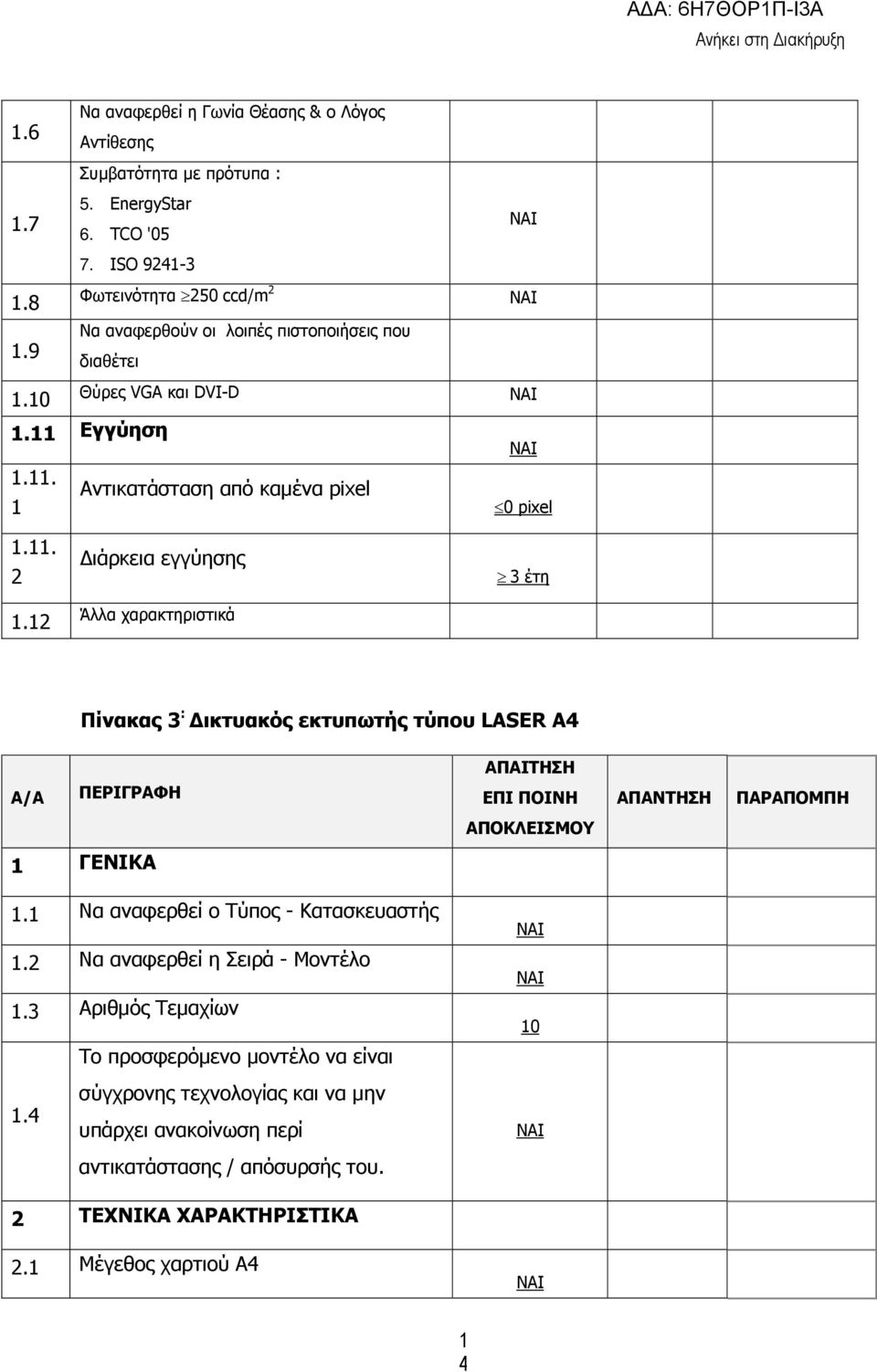 Να αναφερθεί ο Τύπος - Κατασκευαστής.2 Να αναφερθεί η Σειρά - Μοντέλο.3 Αριθµός Τεµαχίων Το προσφερόµενο µοντέλο να είναι 0.