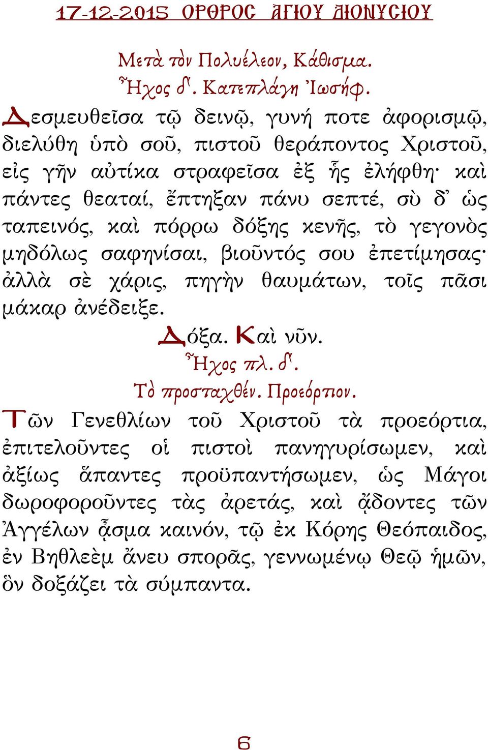 ταπεινός, καὶ πόρρω δόξης κενῆς, τὸ γεγονὸς μηδόλως σαφηνίσαι, βιοῦντός σου ἐπετίμησας ἀλλὰ σὲ χάρις, πηγὴν θαυμάτων, τοῖς πᾶσι μάκαρ ἀνέδειξε. όξα. Καὶ νῦν. Ἦχος πλ. δ'.