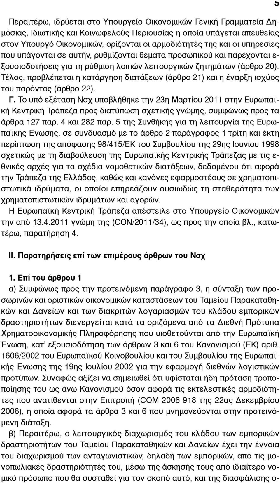 Τέλος, προβλέπεται η κατάργηση διατάξεων (άρθρο 21) και η έναρξη ισχύος του παρόντος (άρθρο 22). Γ.