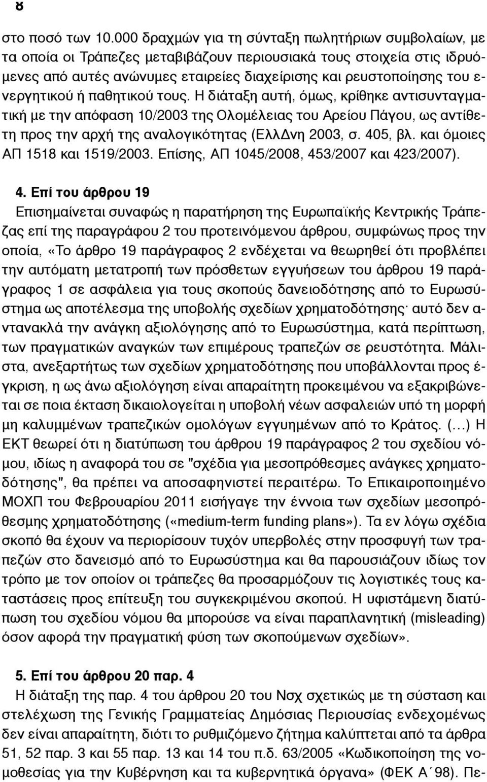 νεργητικού ή παθητικού τους. Η διάταξη αυτή, όµως, κρίθηκε αντισυνταγµατική µε την απόφαση 10/2003 της Ολοµέλειας του Αρείου Πάγου, ως αντίθετη προς την αρχή της αναλογικότητας (ΕλλΔνη 2003, σ.