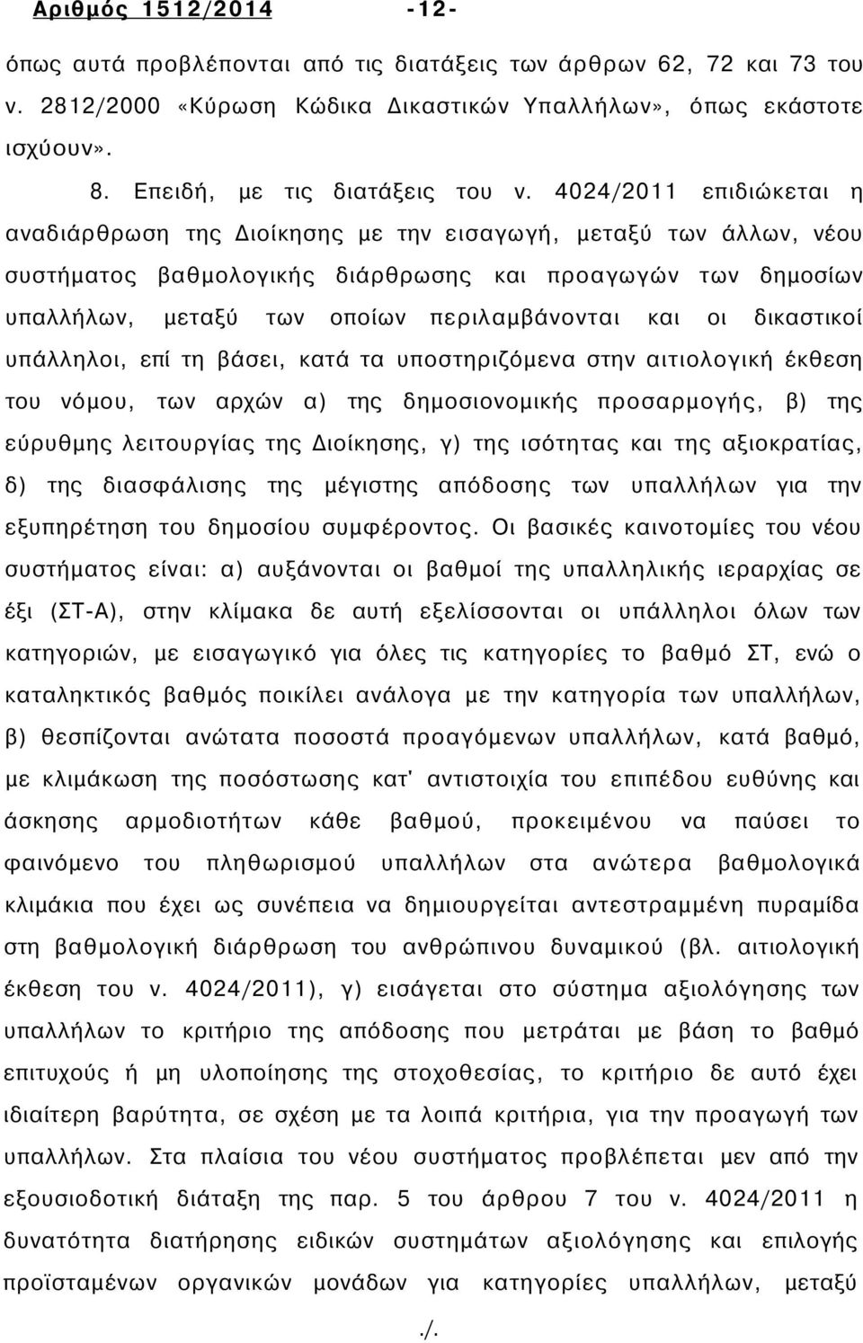 4024/2011 επιδιώκεται η αναδιάρθρωση της Διοίκησης με την εισαγωγή, μεταξύ των άλλων, νέου συστήματος βαθμολογικής διάρθρωσης και προαγωγών των δημοσίων υπαλλήλων, μεταξύ των οποίων περιλαμβάνονται