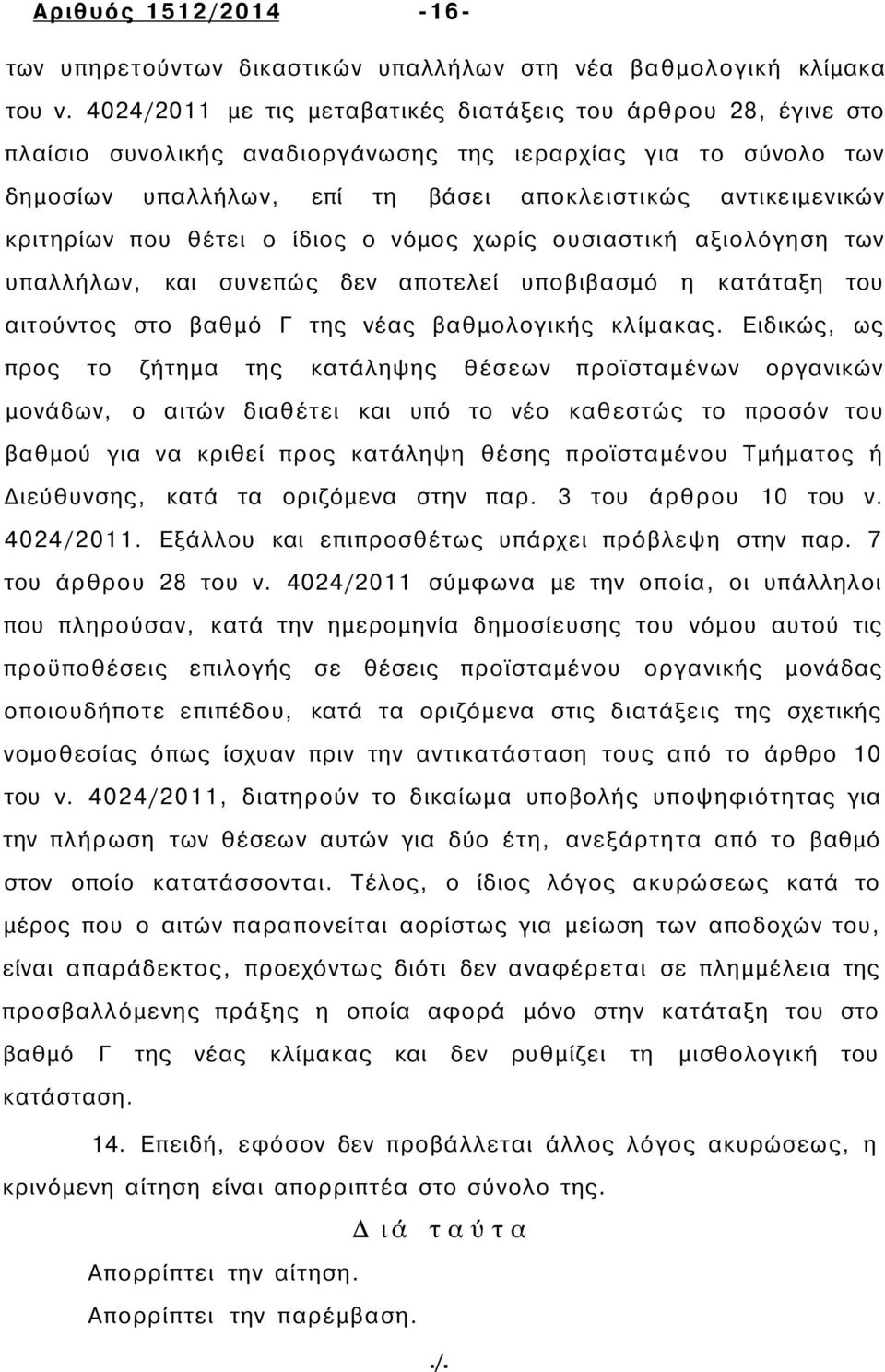 κριτηρίων που θέτει ο ίδιος ο νόμος χωρίς ουσιαστική αξιολόγηση των υπαλλήλων, και συνεπώς δεν αποτελεί υποβιβασμό η κατάταξη του αιτούντος στο βαθμό Γ της νέας βαθμολογικής κλίμακας.