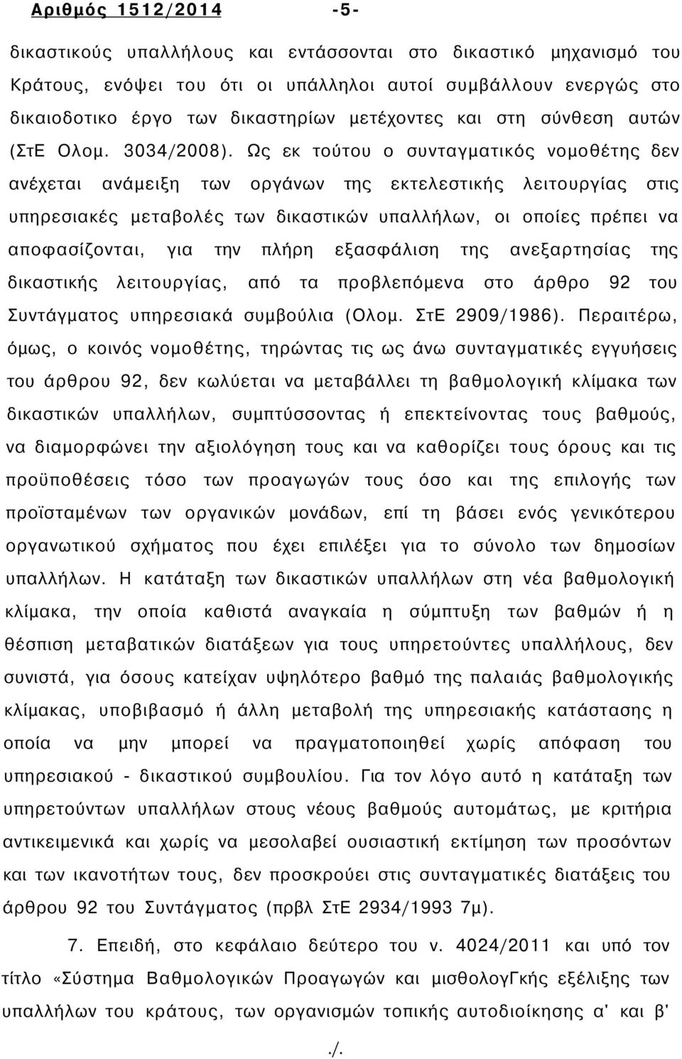 Ως εκ τούτου ο συνταγματικός νομοθέτης δεν ανέχεται ανάμειξη των οργάνων της εκτελεστικής λειτουργίας στις υπηρεσιακές μεταβολές των δικαστικών υπαλλήλων, οι οποίες πρέπει να αποφασίζονται, για την