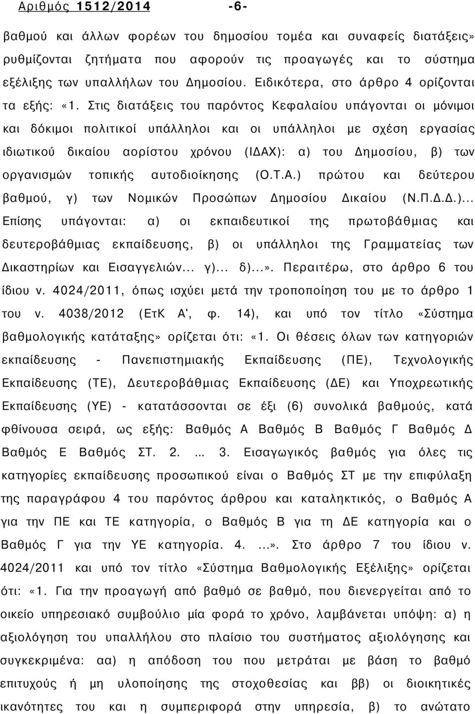 Στις διατάξεις του παρόντος Κεφαλαίου υπάγονται οι μόνιμοι και δόκιμοι πολιτικοί υπάλληλοι και οι υπάλληλοι με σχέση εργασίας ιδιωτικού δικαίου αορίστου χρόνου (ΙΔΑΧ): α) του Δημοσίου, β) των