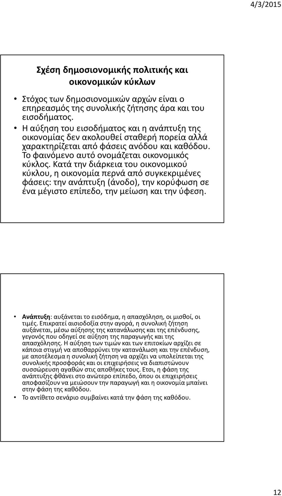 Κατά την διάρκεια του οικονομικού κύκλου, η οικονομία περνά από συγκεκριμένες φάσεις: την ανάπτυξη (άνοδο), την κορύφωση σε ένα μέγιστο επίπεδο, την μείωση και την ύφεση.