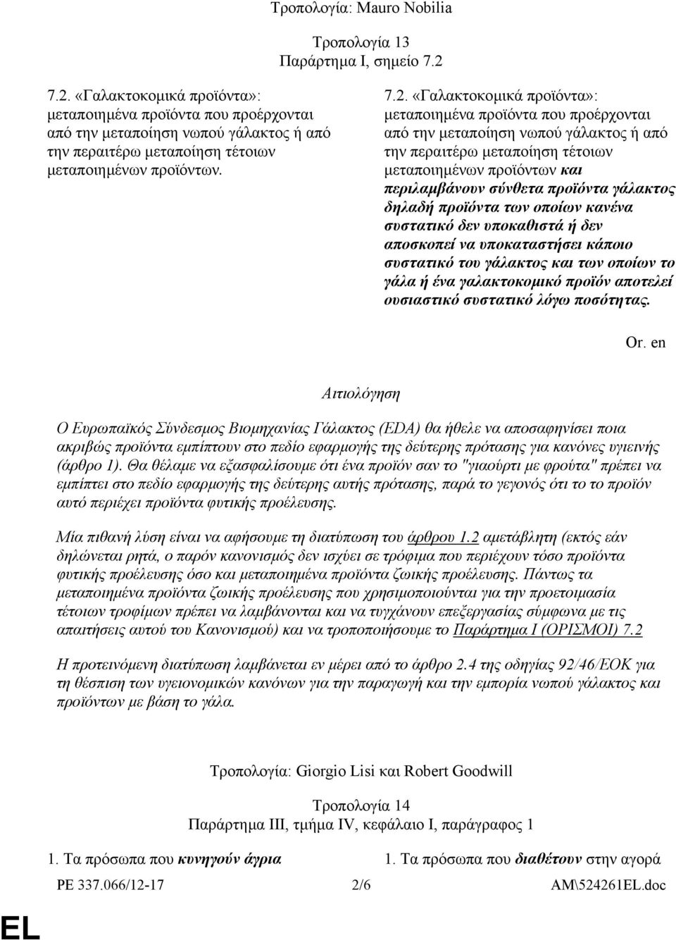 µεταποιηµένα προϊόντα που προέρχονται από την µεταποίηση νωπού γάλακτος ή από την περαιτέρω µεταποίηση τέτοιων µεταποιηµένων προϊόντων και περιλαµβάνουν σύνθετα προϊόντα γάλακτος δηλαδή προϊόντα των