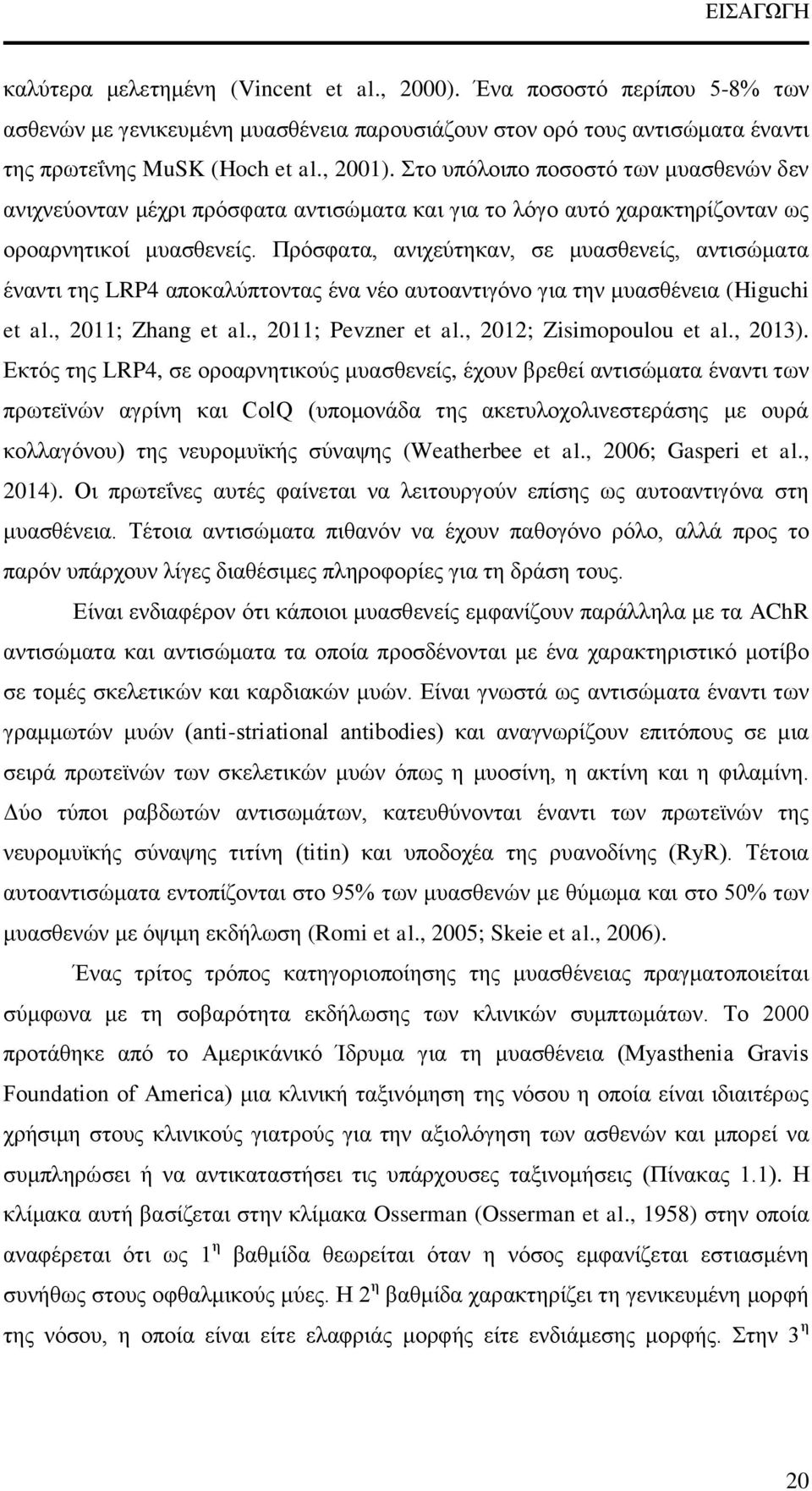 Πρόσφατα, ανιχεύτηκαν, σε μυασθενείς, αντισώματα έναντι της LRP4 αποκαλύπτοντας ένα νέο αυτοαντιγόνο για την μυασθένεια (Higuchi et al., 2011; Zhang et al., 2011; Pevzner et al.