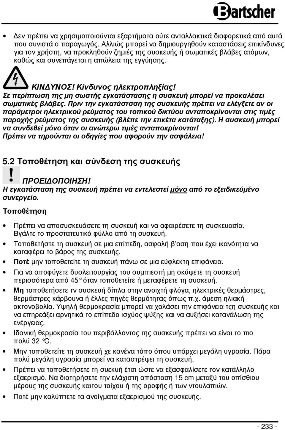 Κίνδυνος ηλεκτροπληξίας! Σε περίπτωση της µη σωστής εγκατάστασης η συσκευή µπορεί να προκαλέσει σωµατικές βλάβες.