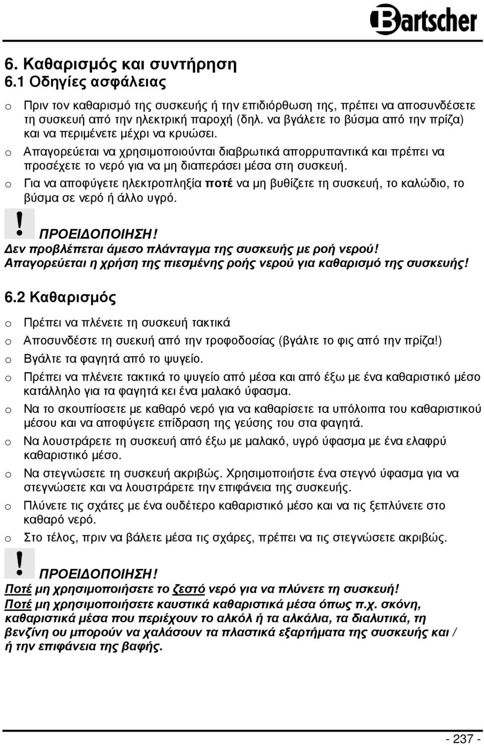 o Απαγορεύεται να χρησιµοποιούνται διαβρωτικά απορρυπαντικά και πρέπει να προσέχετε το νερό για να µη διαπεράσει µέσα στη συσκευή.