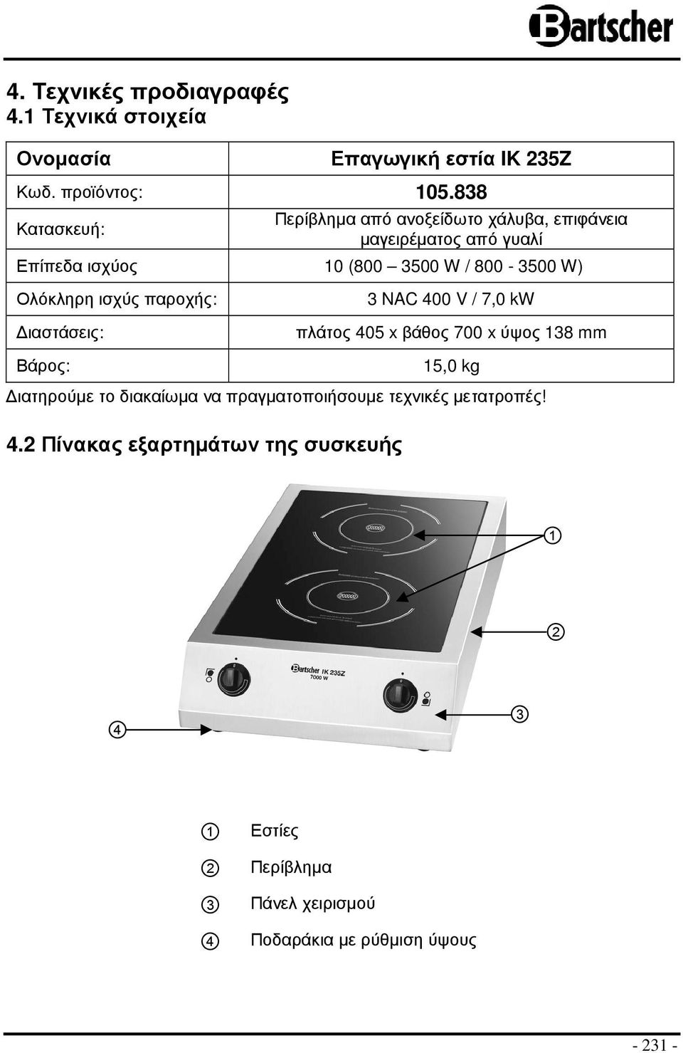 Ολόκληρη ισχύς παροχής: ιαστάσεις: 3 NAC 400 V / 7,0 kw πλάτος 405 x βάθος 700 x ύψος 138 mm Βάρος: 15,0 kg ιατηρούµε το