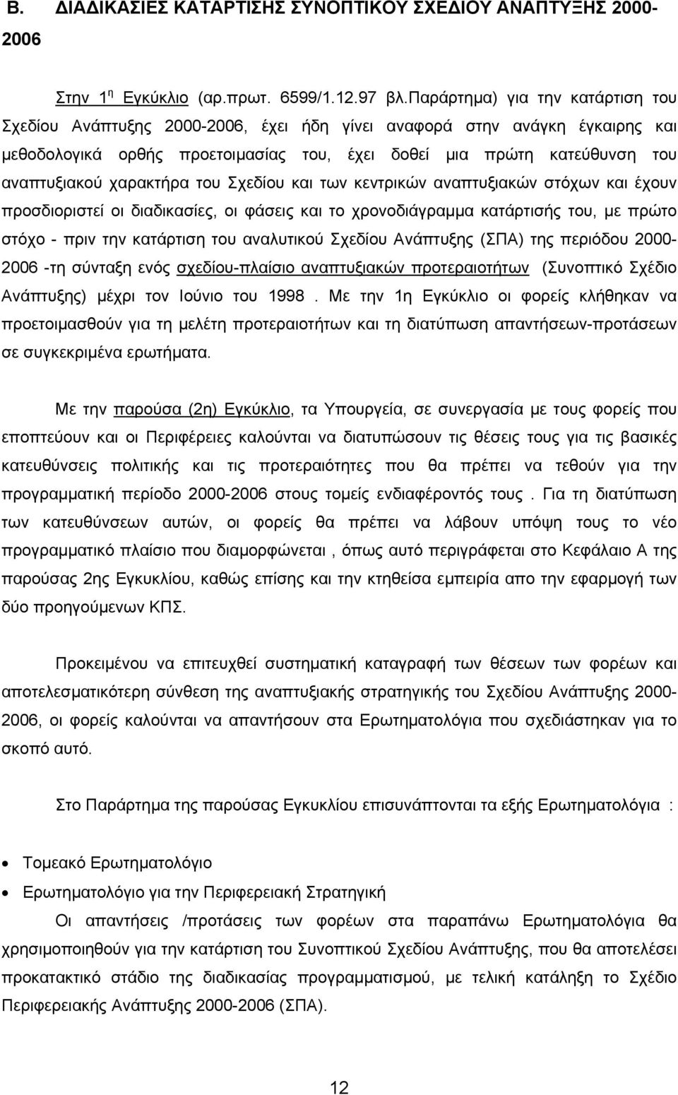χαρακτήρα του Σχεδίου και των κεντρικών αναπτυξιακών στόχων και έχουν προσδιοριστεί οι διαδικασίες, οι φάσεις και το χρονοδιάγραµµα κατάρτισής του, µε πρώτο στόχο - πριν την κατάρτιση του αναλυτικού