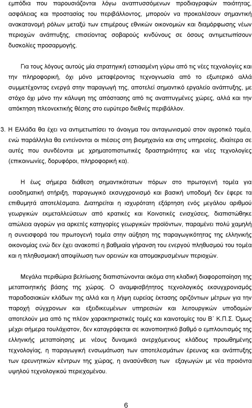 Για τους λόγους αυτούς µία στρατηγική εστιασµένη γύρω από τις νέες τεχνολογίες και την πληροφορική, όχι µόνο µεταφέροντας τεχνογνωσία από το εξωτερικό αλλά συµµετέχοντας ενεργά στην παραγωγή της,