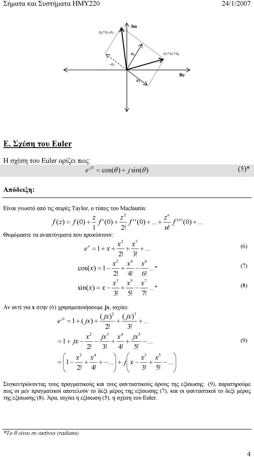 f (0) + f '(0) + f ''(0) +... + f! n! 3 x x = + x+ + +...! 3! 6 x x x cos( x) +...!! 6! 3 5 7 x x x sin( x) x +... 3! 5! 7! n) (0) +.