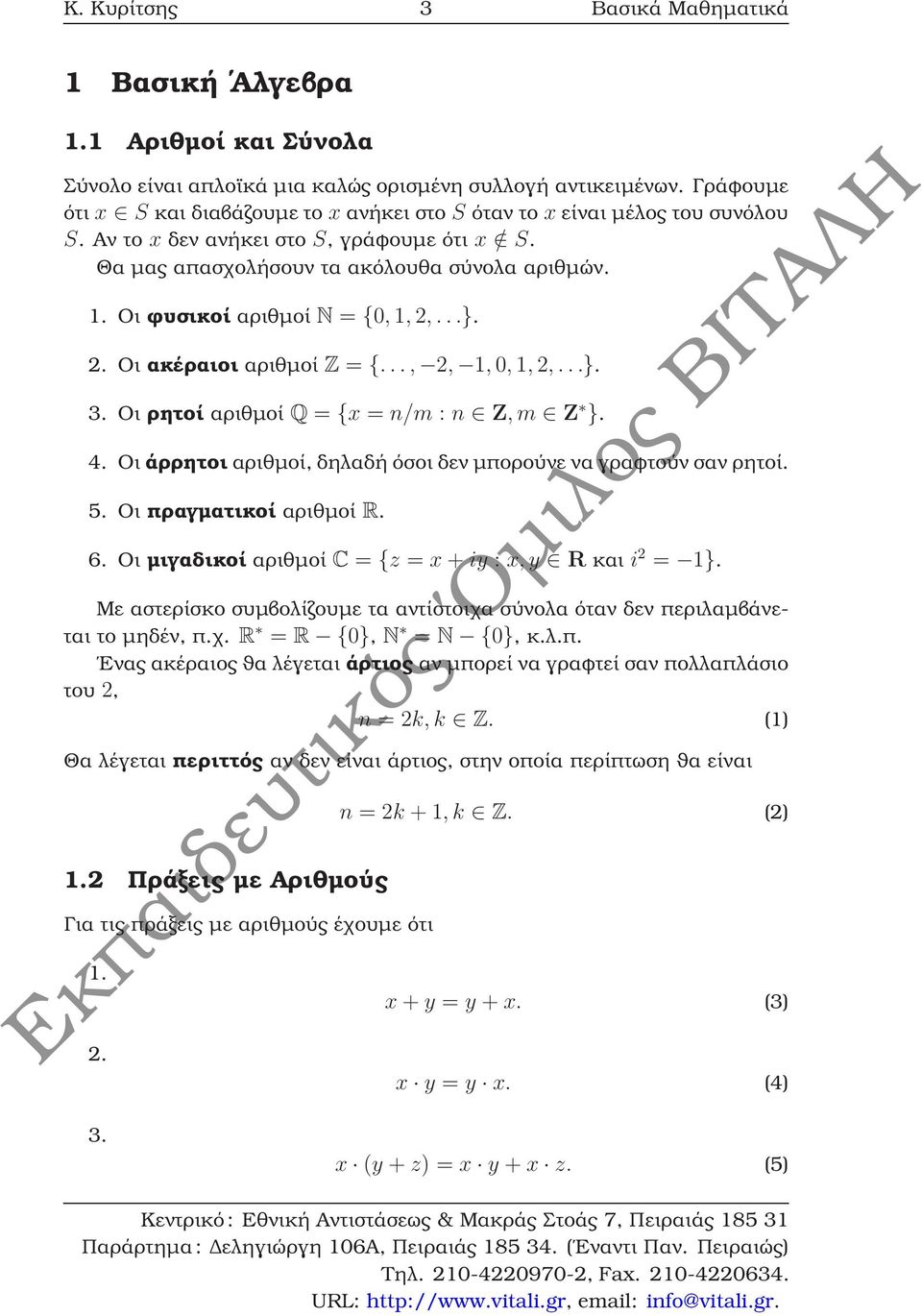 Οι ϕυσικοί αριθµοί N = {0, 1,,...}.. Οι ακέραιοι αριθµοί Z = {...,, 1, 0, 1,,...}. 3. Οι ϱητοί αριθµοί Q = {x = n/m : n Z, m Z }. 4. Οι άρρητοι αριθµοί, δηλαδή όσοι δεν µπορούνε να γραφτούν σαν ϱητοί.