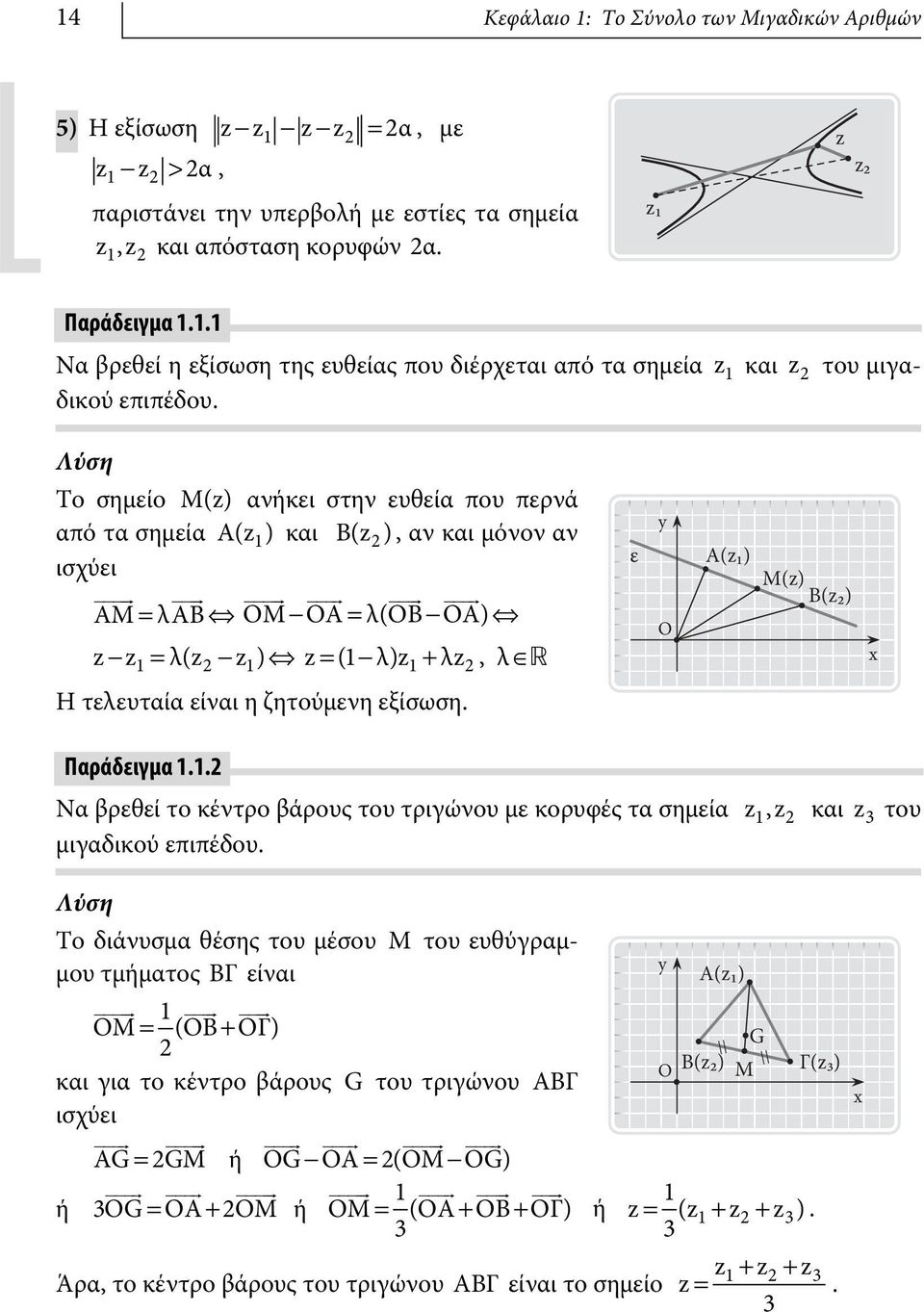 ε Ο Α(1) Μ() Β() Παράδειγμα 1.1. Να βρεθεί το κέτρο βάρους του τριγώου με κορυφές τα σημεία, 1 και 3 του μιγαδικού ειέδου.