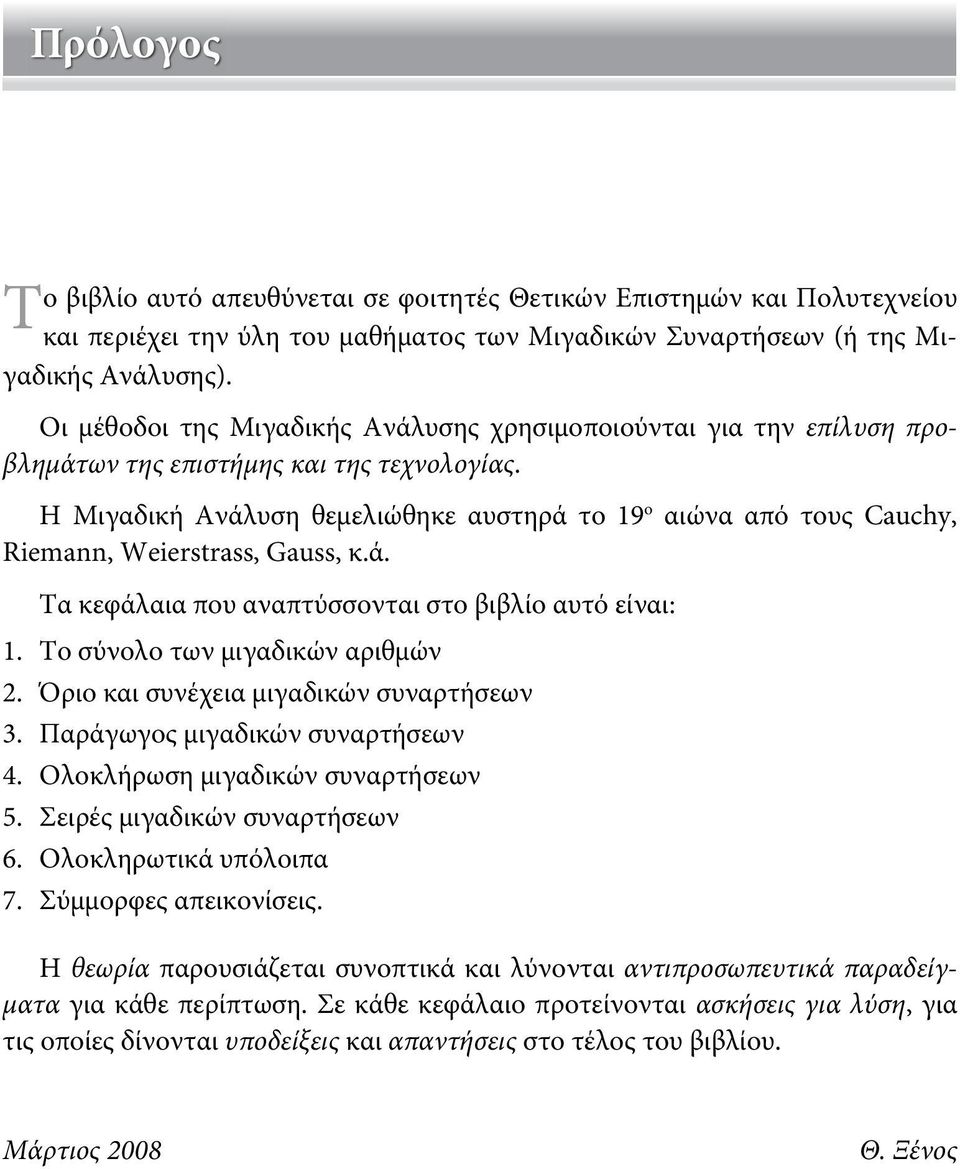 Η Μιγαδική Αάλυση θεμελιώθηκε αυστηρά το 19 ο αιώα αό τους Cauch, Riemann, Weierstrass, Gauss, κ.ά. Τα κεφάλαια ου αατύσσοται στο βιβλίο αυτό είαι: 1. Το σύολο τω μιγαδικώ αριθμώ.