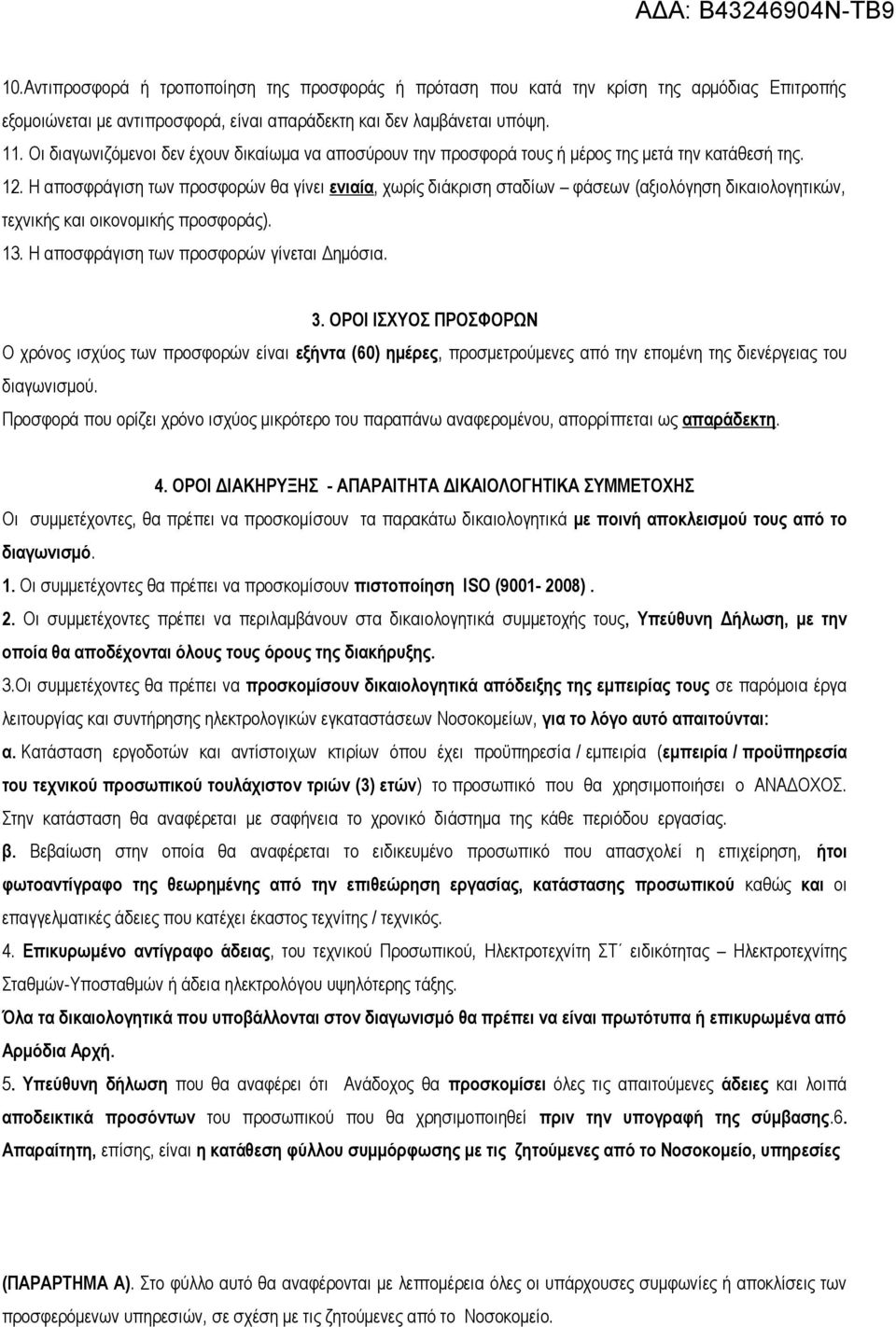 Η αποσφράγιση των προσφορών θα γίνει ενιαία, χωρίς διάκριση σταδίων φάσεων (αξιολόγηση δικαιολογητικών, τεχνικής και οικονομικής προσφοράς). 13. Η αποσφράγιση των προσφορών γίνεται Δημόσια. 3.