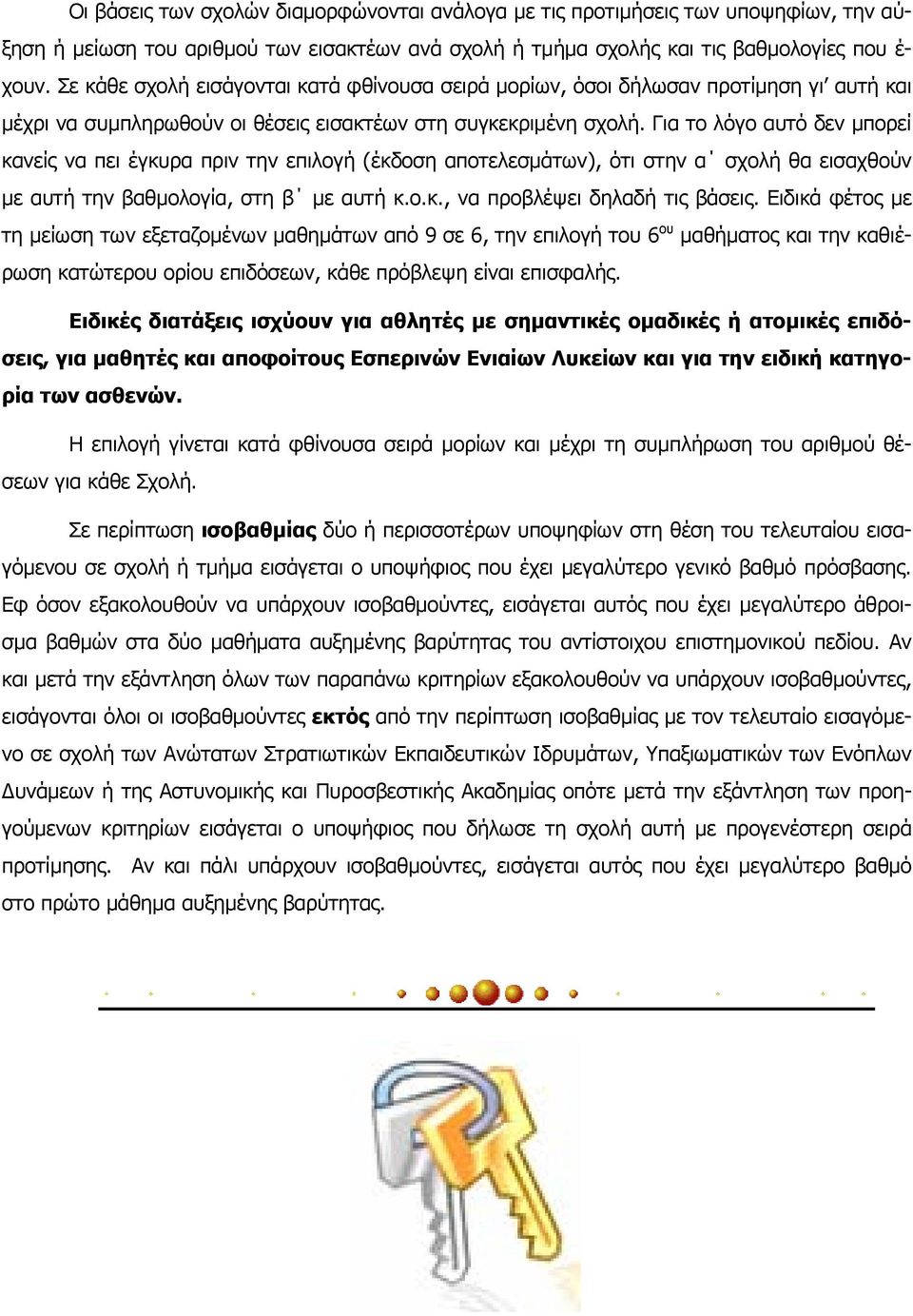 Για το λόγο αυτό δεν µπορεί κανείς να πει έγκυρα πριν την επιλογή (έκδοση αποτελεσµάτων), ότι στην α σχολή θα εισαχθούν µε αυτή την βαθµολογία, στη β µε αυτή κ.ο.κ., να προβλέψει δηλαδή τις βάσεις.