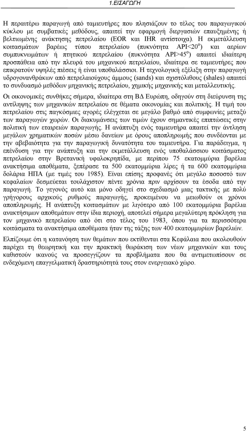 Η εκµετάλλευση κοιτασµάτων βαρέως τύπου πετρελαίου (πυκνότητα API<20 o ) και αερίων συµπυκνωµάτων ή πτητικού πετρελαίου (πυκνότητα API>45 o ) απαιτεί ιδιαίτερη προσπάθεια από την πλευρά του µηχανικού