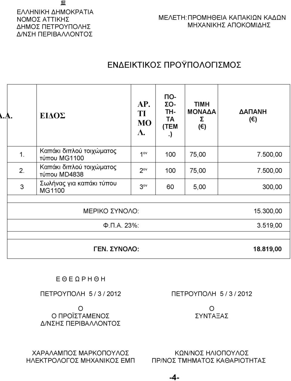 3 Καπάκι διπλού τοιχώματος τύπου MG1100 Καπάκι διπλού τοιχώματος τύπου MD4838 Σωλήνας για καπάκι τύπου MG1100 1 ον 100 75,00 7.500,00 2 ον 100 75,00 7.