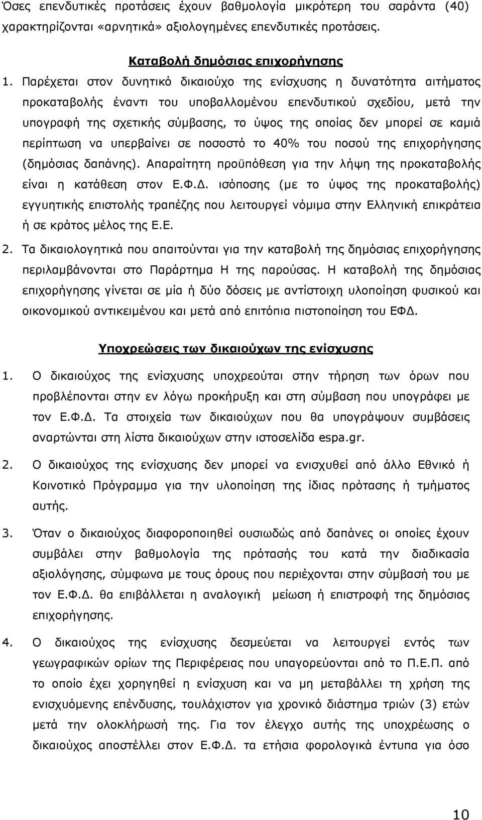 µπορεί σε καµιά περίπτωση να υπερβαίνει σε ποσοστό το 40% του ποσού της επιχορήγησης (δηµόσιας δαπάνης). Απαραίτητη προϋπόθεση για την λήψη της προκαταβολής είναι η κατάθεση στον Ε.Φ.