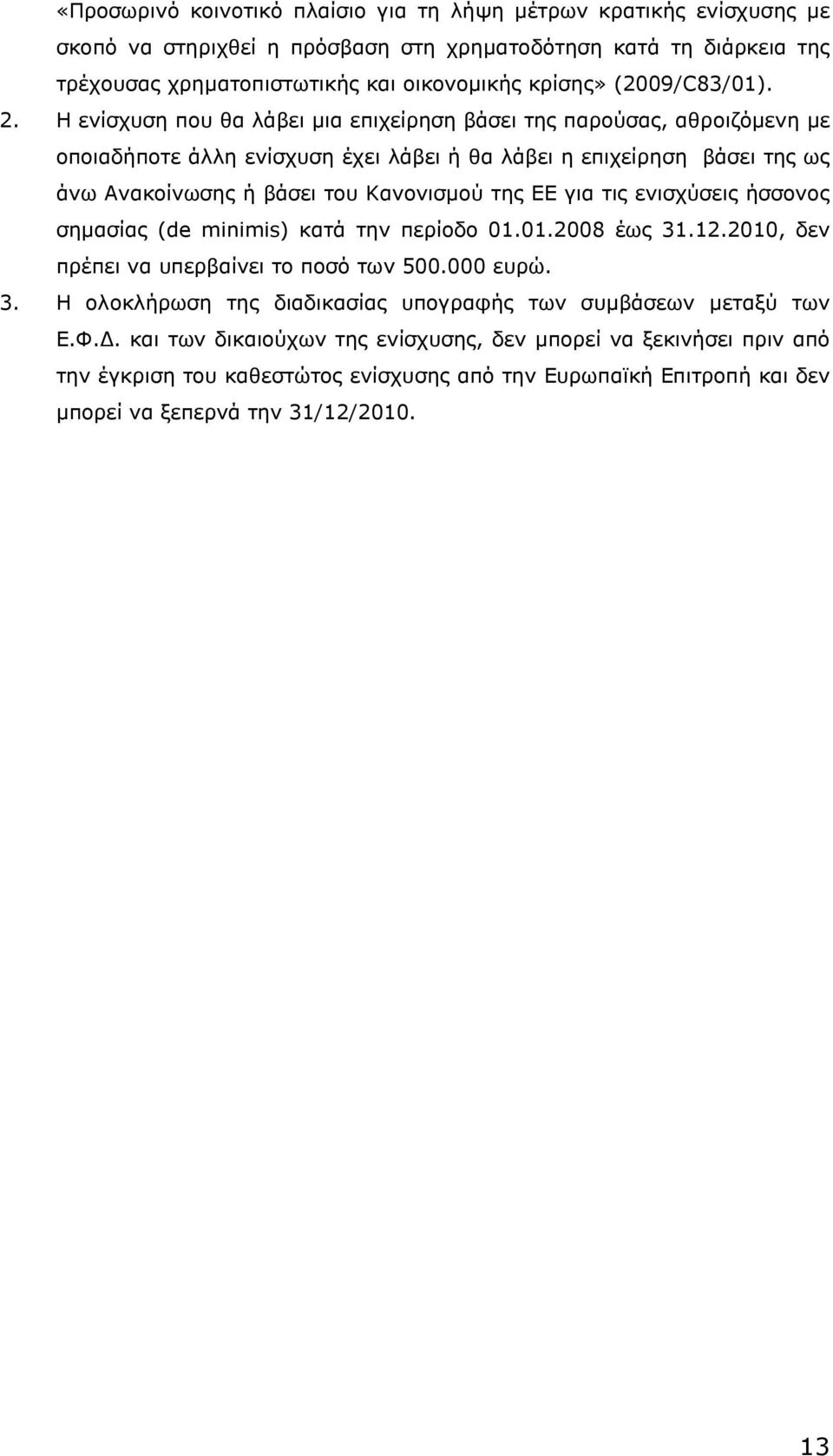 Η ενίσχυση που θα λάβει µια επιχείρηση βάσει της παρούσας, αθροιζόµενη µε οποιαδήποτε άλλη ενίσχυση έχει λάβει ή θα λάβει η επιχείρηση βάσει της ως άνω Ανακοίνωσης ή βάσει του Κανονισµού της ΕΕ για