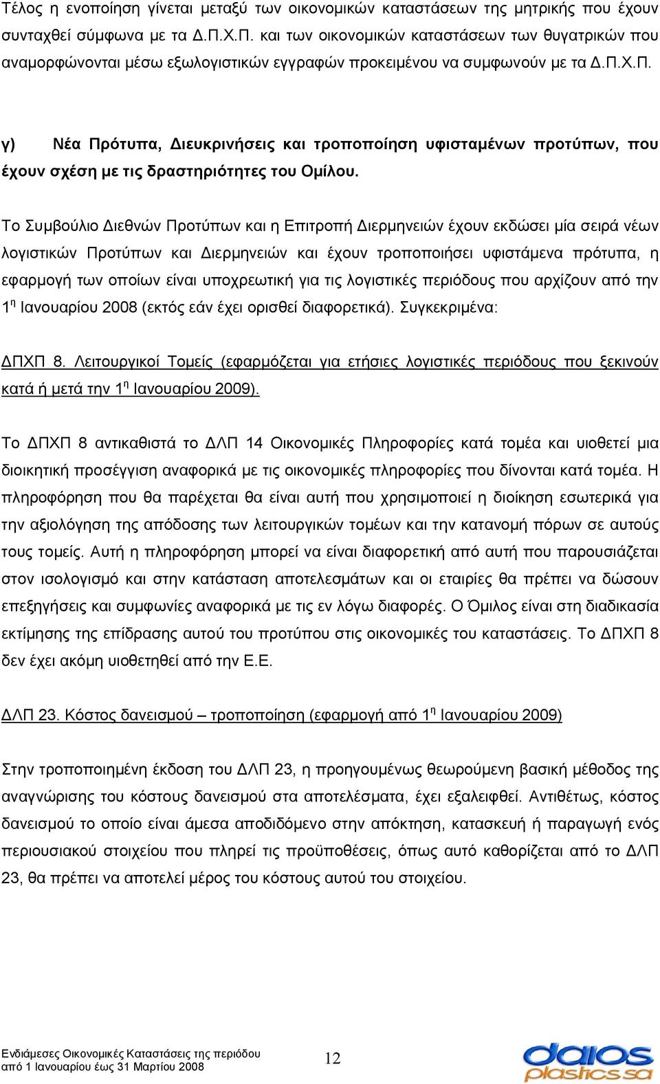 Το Συμβούλιο Διεθνών Προτύπων και η Επιτροπή Διερμηνειών έχουν εκδώσει μία σειρά νέων λογιστικών Προτύπων και Διερμηνειών και έχουν τροποποιήσει υφιστάμενα πρότυπα, η εφαρμογή των οποίων είναι