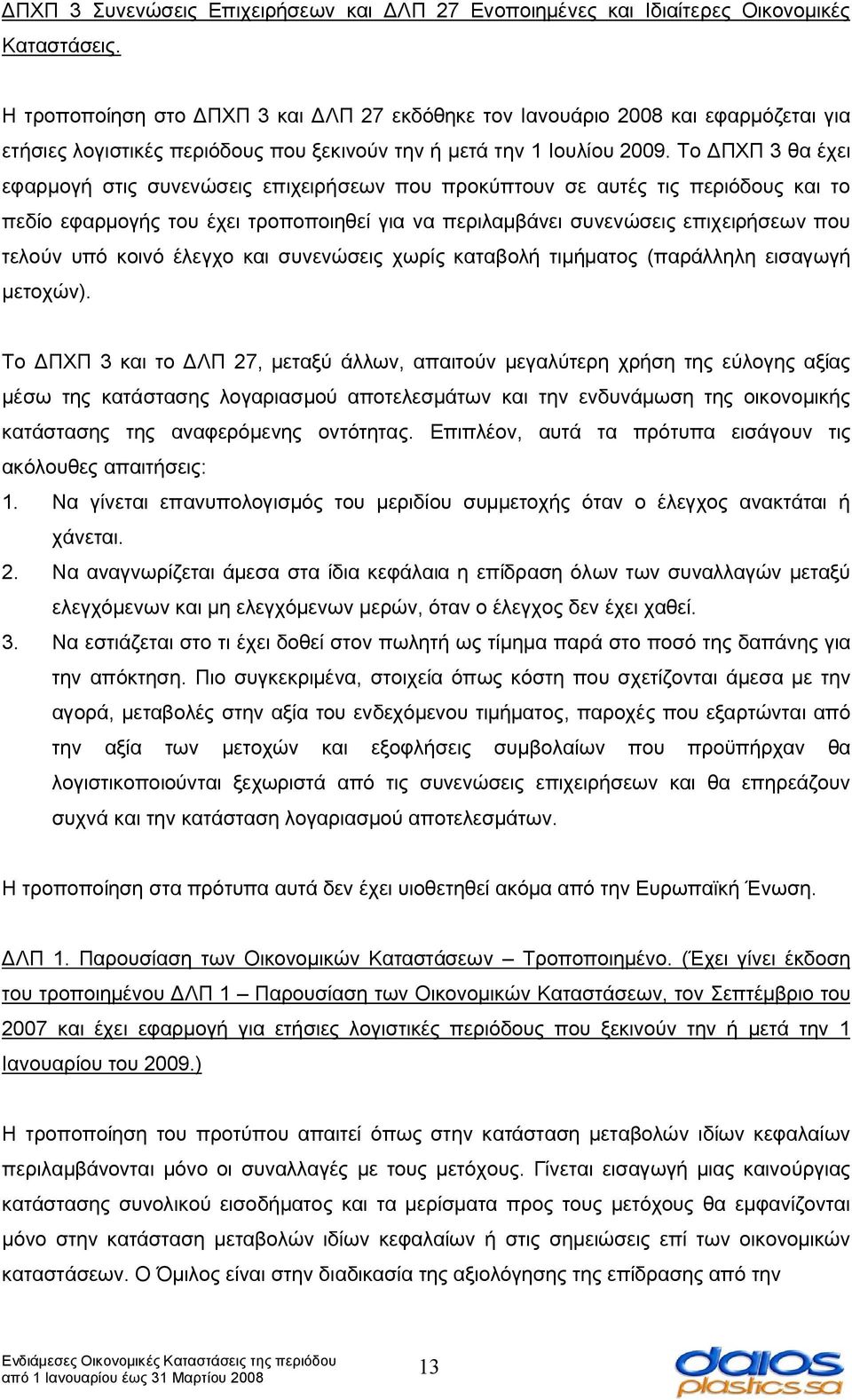 Το ΔΠΧΠ 3 θα έχει εφαρμογή στις συνενώσεις επιχειρήσεων που προκύπτουν σε αυτές τις περιόδους και το πεδίο εφαρμογής του έχει τροποποιηθεί για να περιλαμβάνει συνενώσεις επιχειρήσεων που τελούν υπό