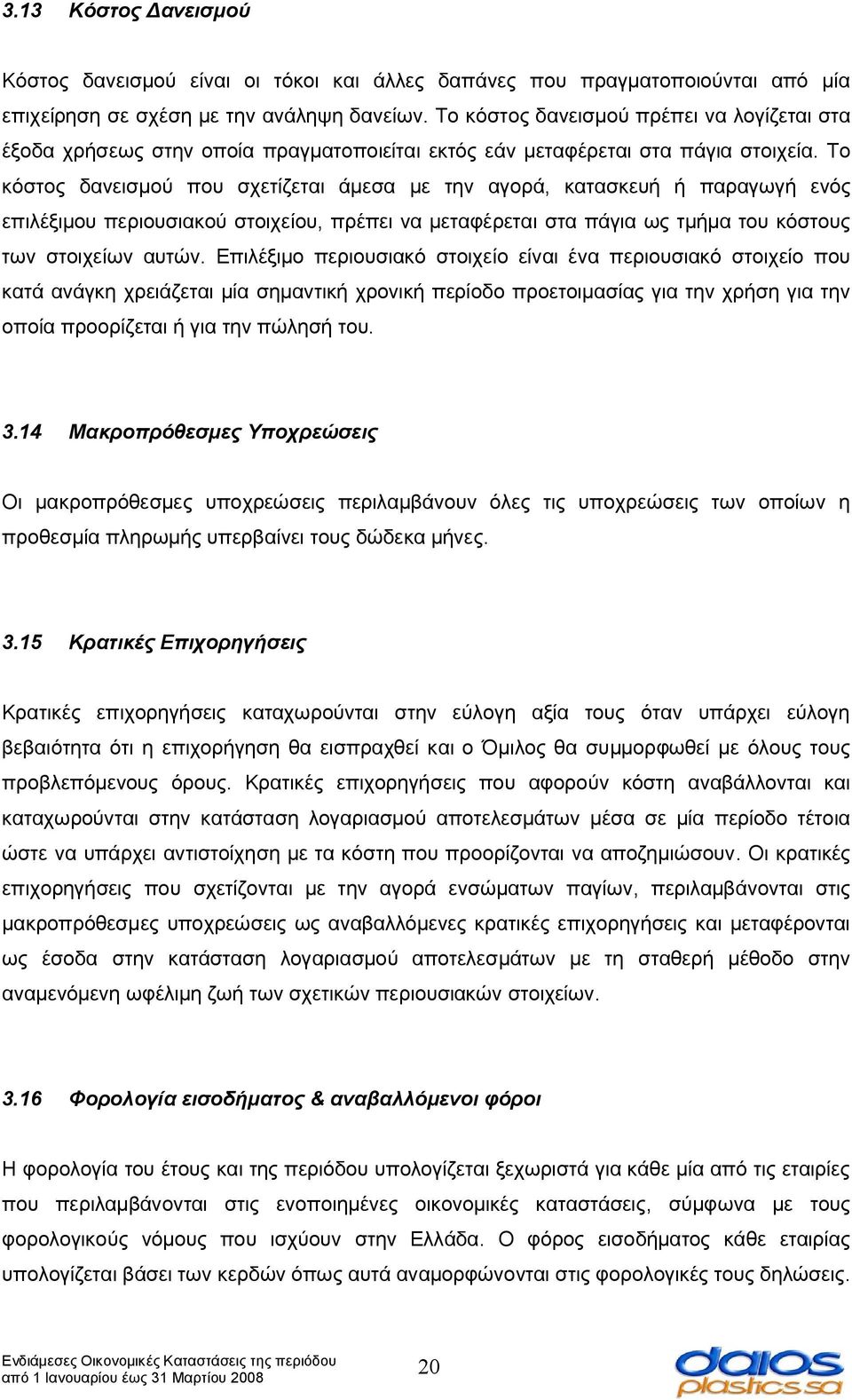 Το κόστος δανεισμού που σχετίζεται άμεσα με την αγορά, κατασκευή ή παραγωγή ενός επιλέξιμου περιουσιακού στοιχείου, πρέπει να μεταφέρεται στα πάγια ως τμήμα του κόστους των στοιχείων αυτών.