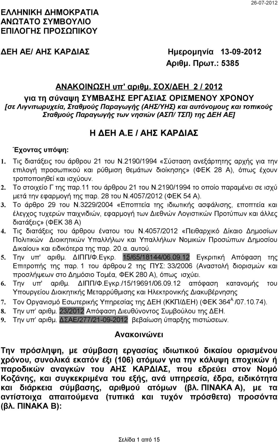 Η Α.Ε / ΑΗΣ ΚΑΡΔΙΑΣ 1. Τις διατάξεις του άρθρου 21 του Ν.2190/1994 «Σύσταση ανεξάρτητης αρχής για την επιλογή προσωπικού ρύθμιση θεμάτων διοίκησης» (ΦΕΚ 28 Α), όπως έχουν τροποποιηθεί ισχύουν. 2. Το στοιχείο Γ της παρ.