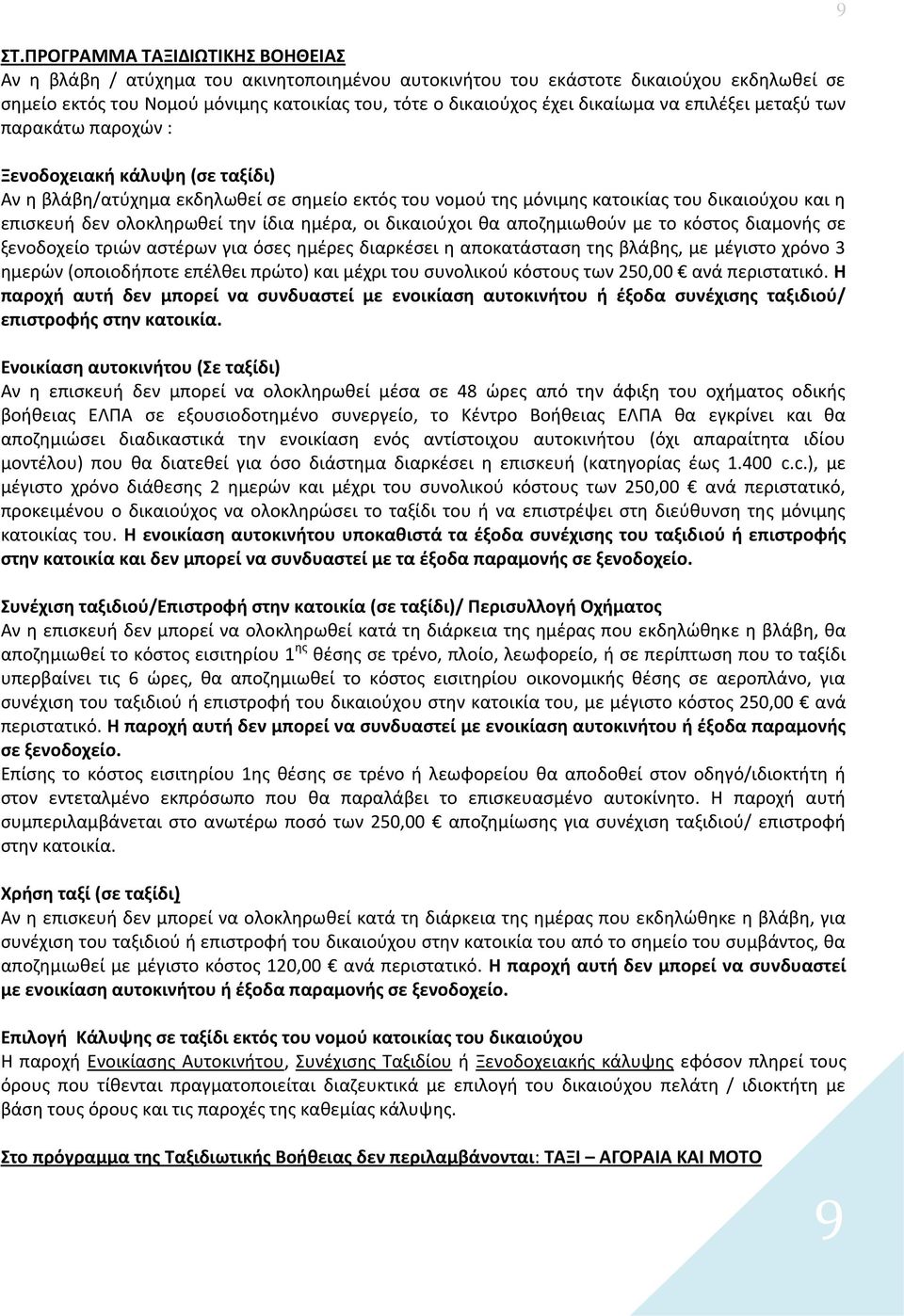 ολοκληρωθεί την ίδια ημέρα, οι δικαιούχοι θα αποζημιωθούν με το κόστος διαμονής σε ξενοδοχείο τριών αστέρων για όσες ημέρες διαρκέσει η αποκατάσταση της βλάβης, με μέγιστο χρόνο 3 ημερών (οποιοδήποτε