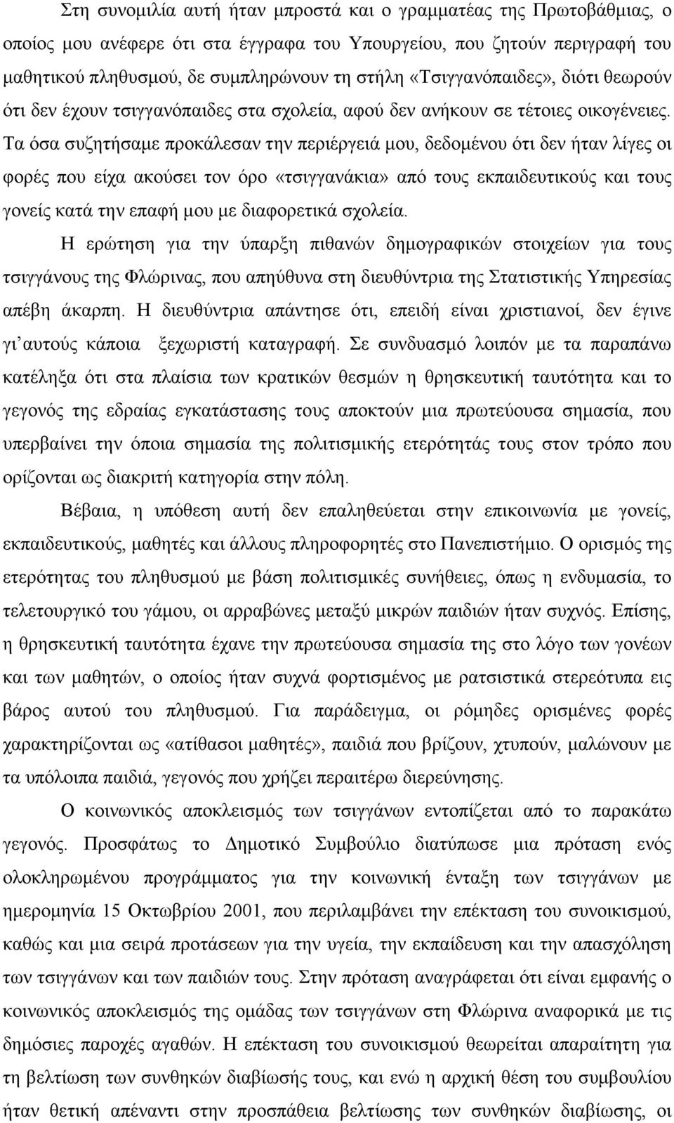 Τα όσα συζητήσαµε προκάλεσαν την περιέργειά µου, δεδοµένου ότι δεν ήταν λίγες οι φορές που είχα ακούσει τον όρο «τσιγγανάκια» από τους εκπαιδευτικούς και τους γονείς κατά την επαφή µου µε διαφορετικά