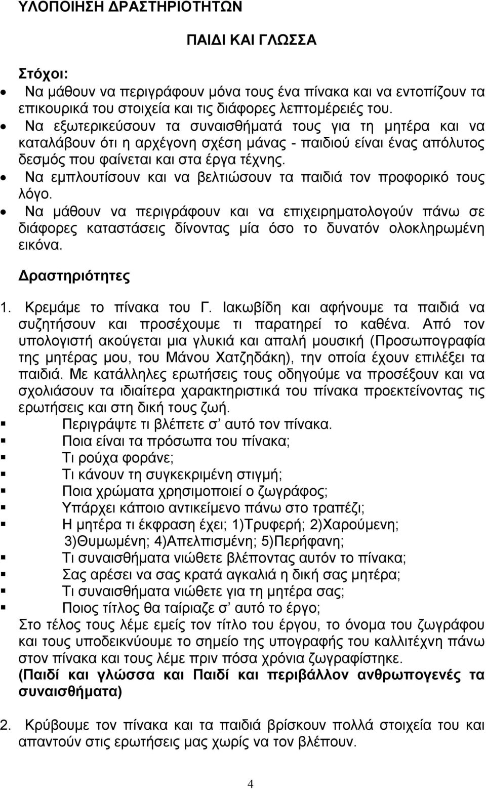 Να εμπλουτίσουν και να βελτιώσουν τα παιδιά τον προφορικό τους λόγο. Να μάθουν να περιγράφουν και να επιχειρηματολογούν πάνω σε διάφορες καταστάσεις δίνοντας μία όσο το δυνατόν ολοκληρωμένη εικόνα.