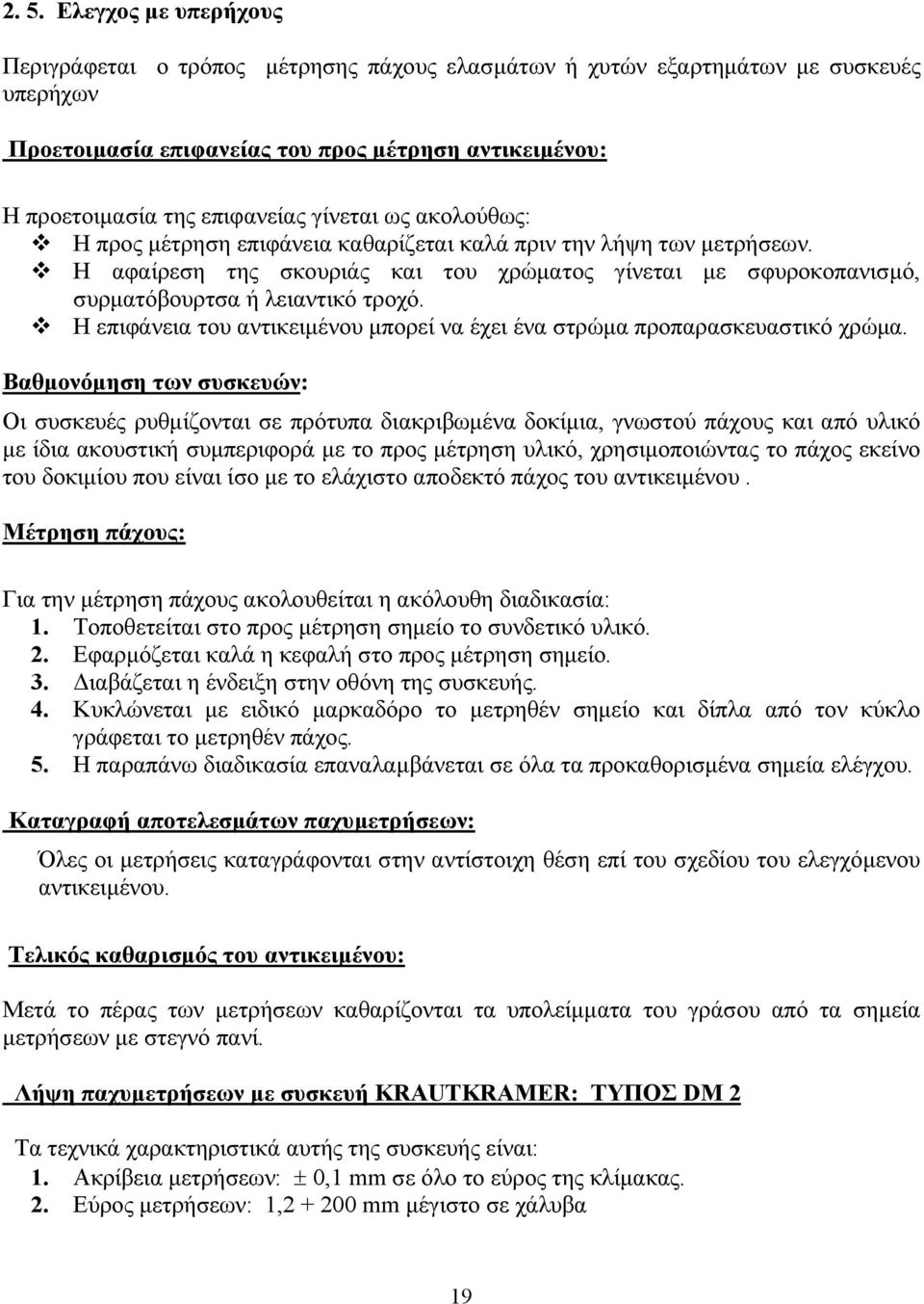 Η αφαίρεση της σκουριάς και του χρώµατος γίνεται µε σφυροκοπανισµό, συρµατόβουρτσα ή λειαντικό τροχό. Η επιφάνεια του αντικειµένου µπορεί να έχει ένα στρώµα προπαρασκευαστικό χρώµα.