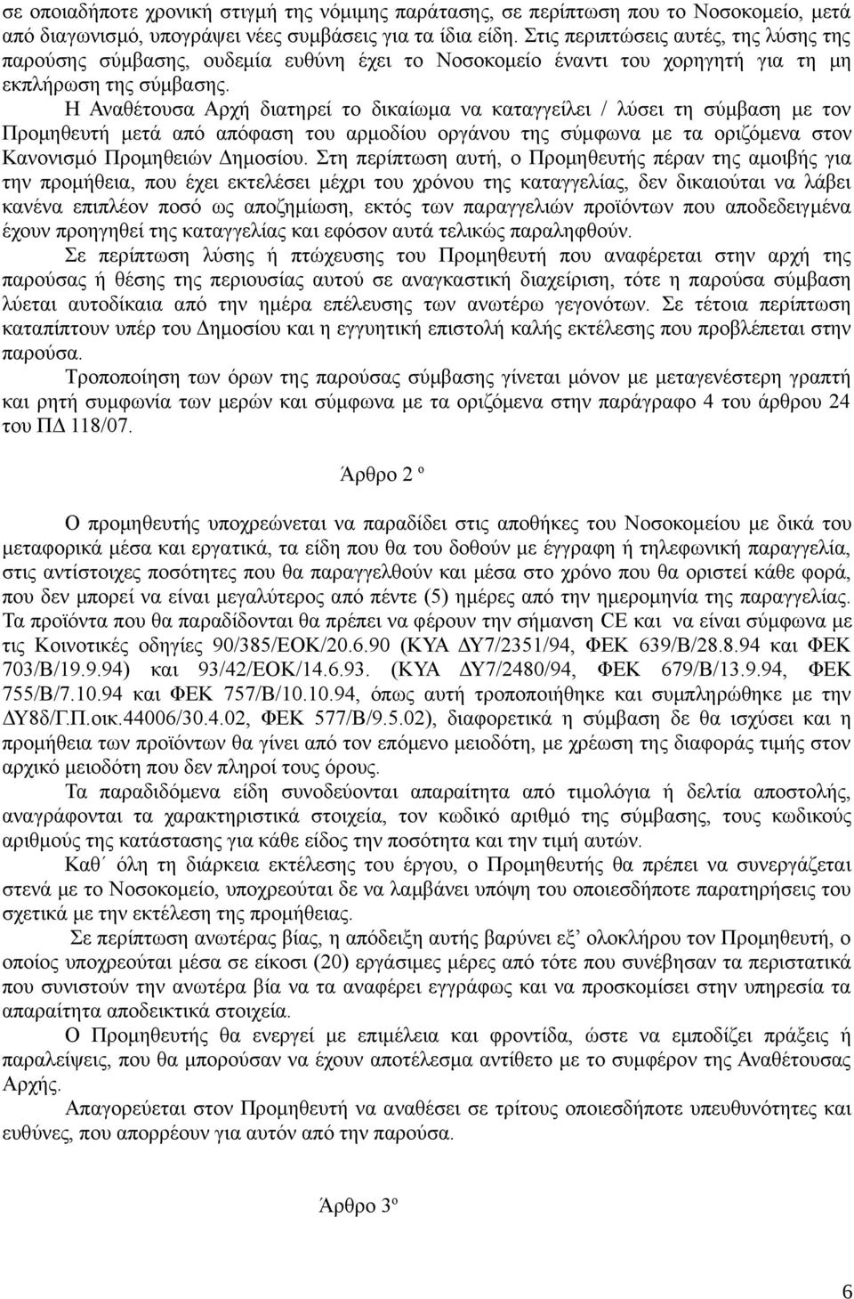 Η Αναθέτουσα Αρχή διατηρεί το δικαίωμα να καταγγείλει / λύσει τη σύμβαση με τον Προμηθευτή μετά από απόφαση του αρμοδίου οργάνου της σύμφωνα με τα οριζόμενα στον Κανονισμό Προμηθειών Δημοσίου.